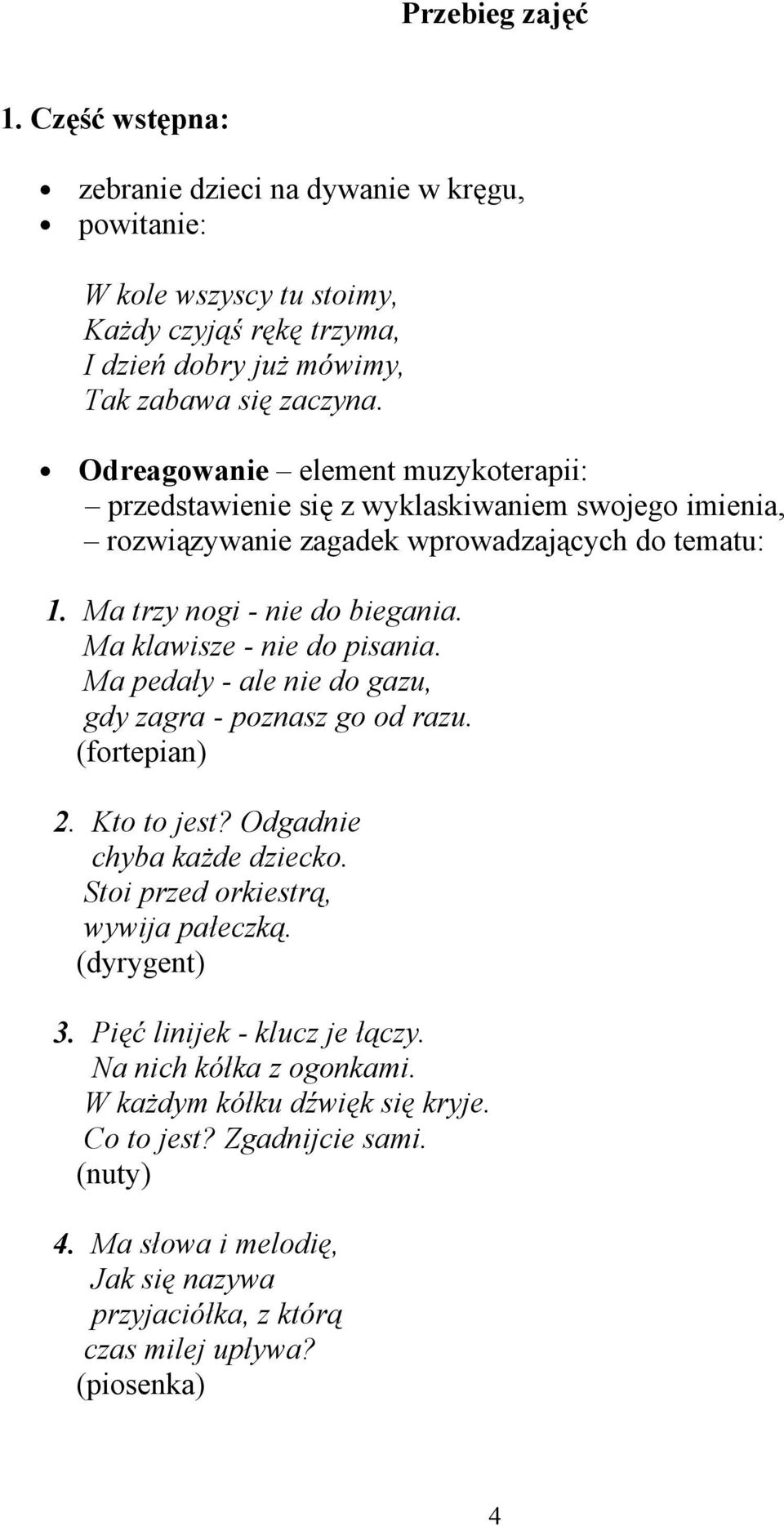 Ma klawisze - nie do pisania. Ma pedały - ale nie do gazu, gdy zagra - poznasz go od razu. (fortepian) 2. Kto to jest? Odgadnie chyba każde dziecko. Stoi przed orkiestrą, wywija pałeczką.