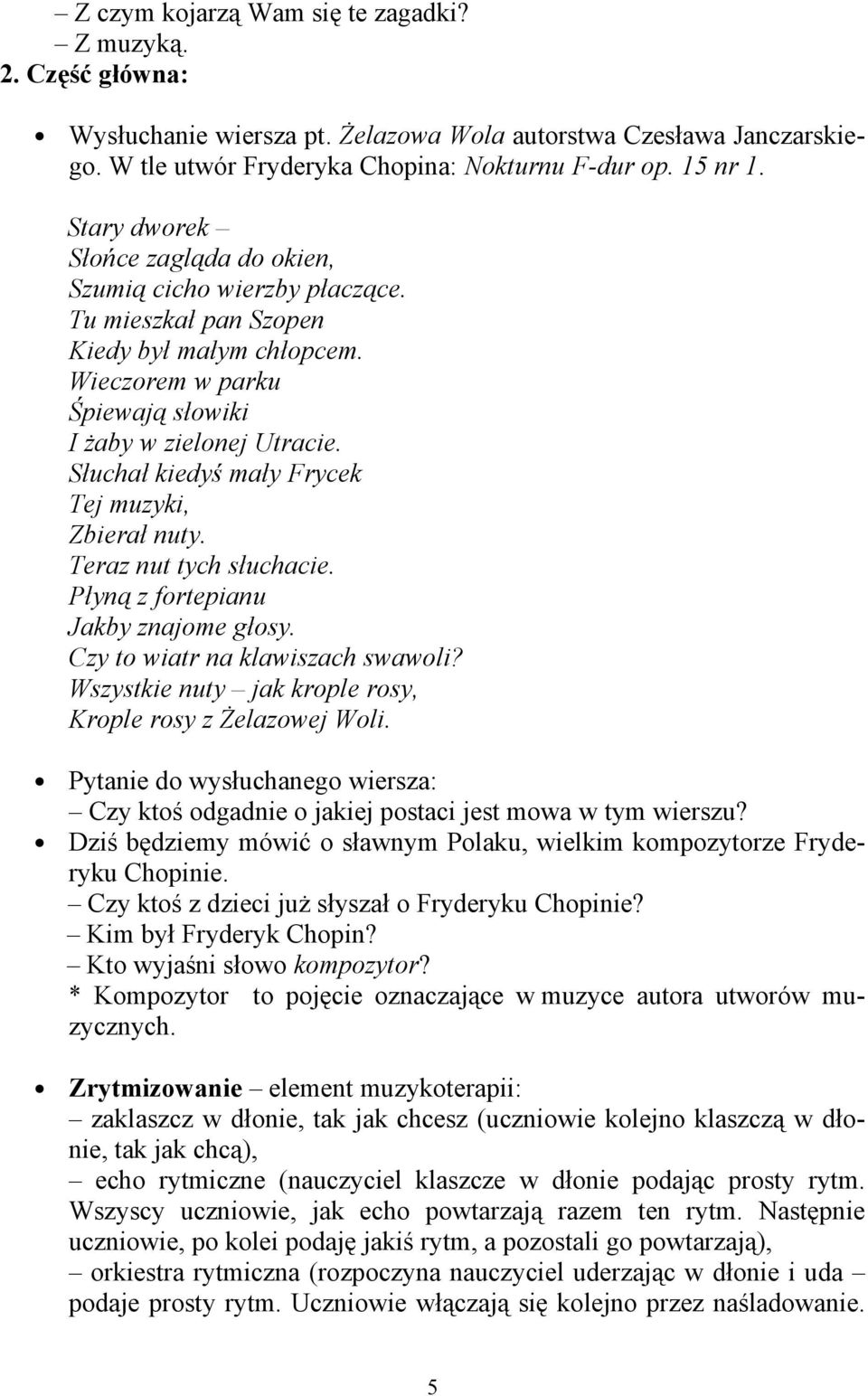 Słuchał kiedyś mały Frycek Tej muzyki, Zbierał nuty. Teraz nut tych słuchacie. Płyną z fortepianu Jakby znajome głosy. Czy to wiatr na klawiszach swawoli?