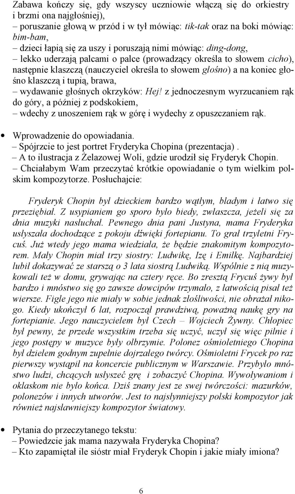 brawa, wydawanie głośnych okrzyków: Hej! z jednoczesnym wyrzucaniem rąk do góry, a później z podskokiem, wdechy z unoszeniem rąk w górę i wydechy z opuszczaniem rąk. Wprowadzenie do opowiadania.