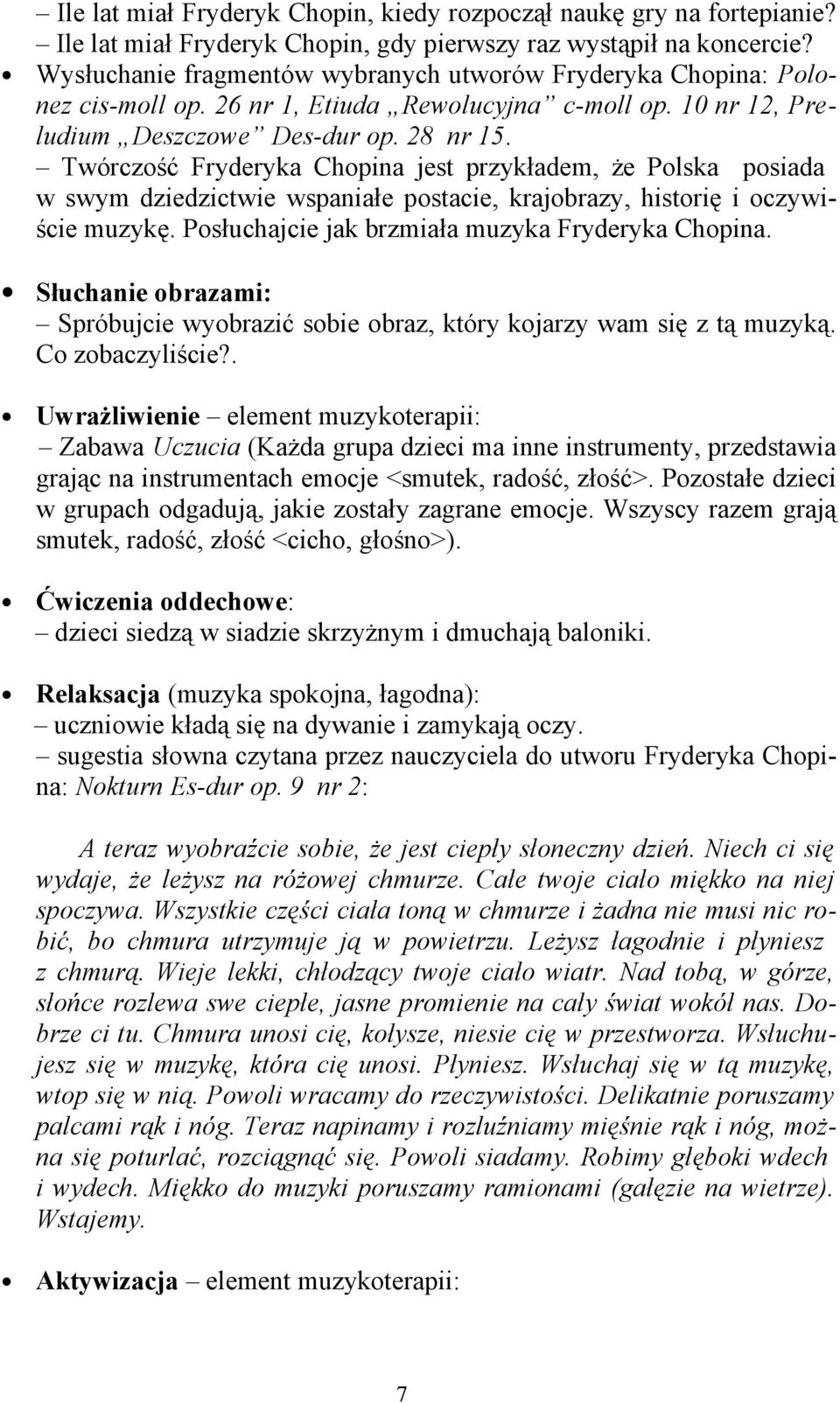Twórczość Fryderyka Chopina jest przykładem, że Polska posiada w swym dziedzictwie wspaniałe postacie, krajobrazy, historię i oczywiście muzykę. Posłuchajcie jak brzmiała muzyka Fryderyka Chopina.