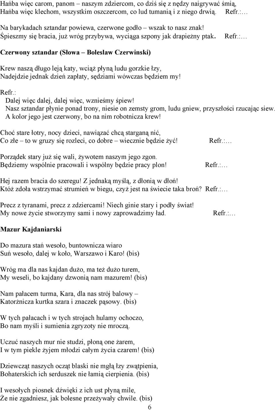 Czerwony sztandar (Słowa Boleslaw Czerwinski) Krew naszą długo leją katy, wciąż płyną ludu gorzkie łzy, Nadejdzie jednak dzień zapłaty, sędziami wówczas będziem my!