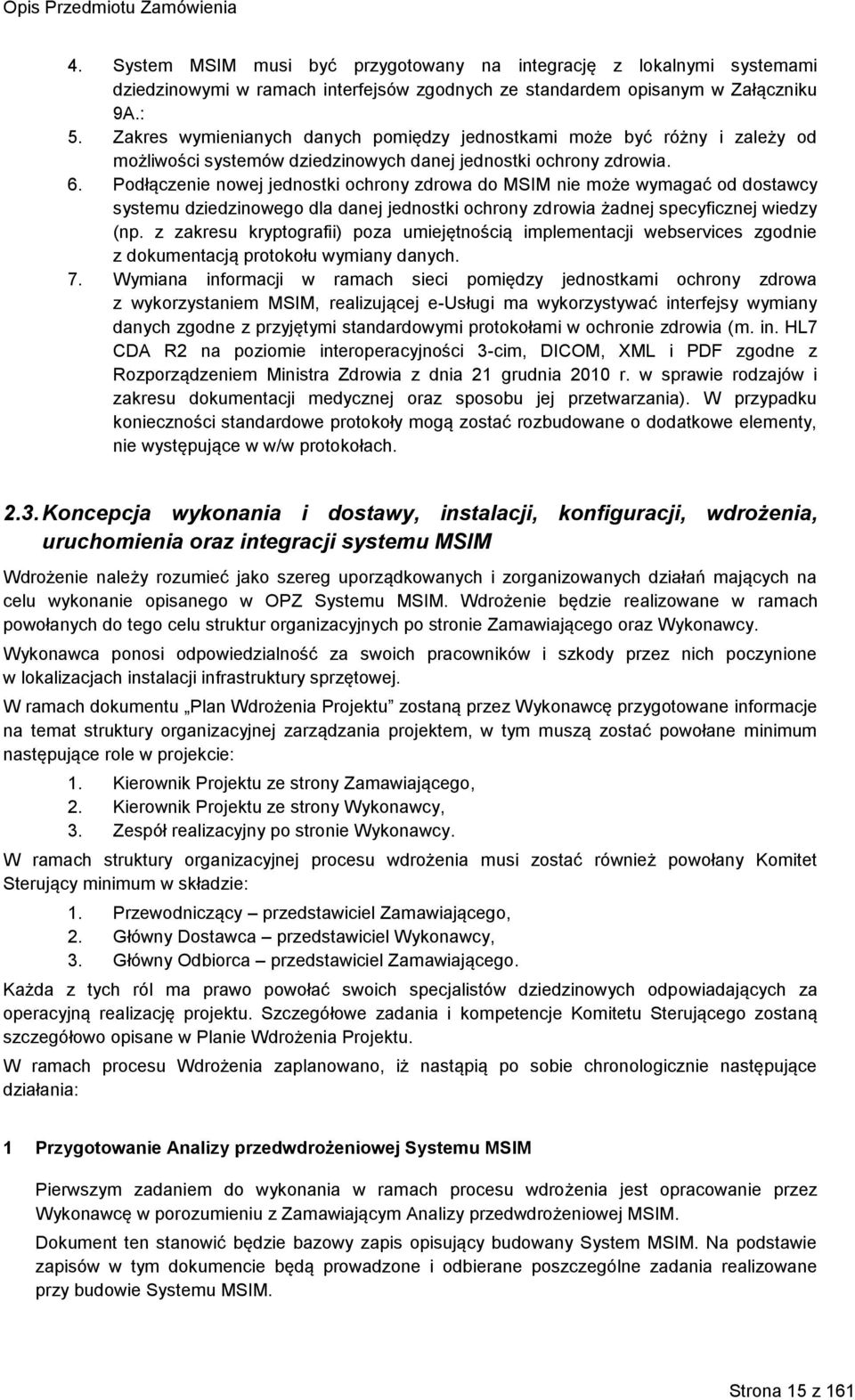 Podłączenie nowej jednostki ochrony zdrowa do MSIM nie może wymagać od dostawcy systemu dziedzinowego dla danej jednostki ochrony zdrowia żadnej specyficznej wiedzy (np.