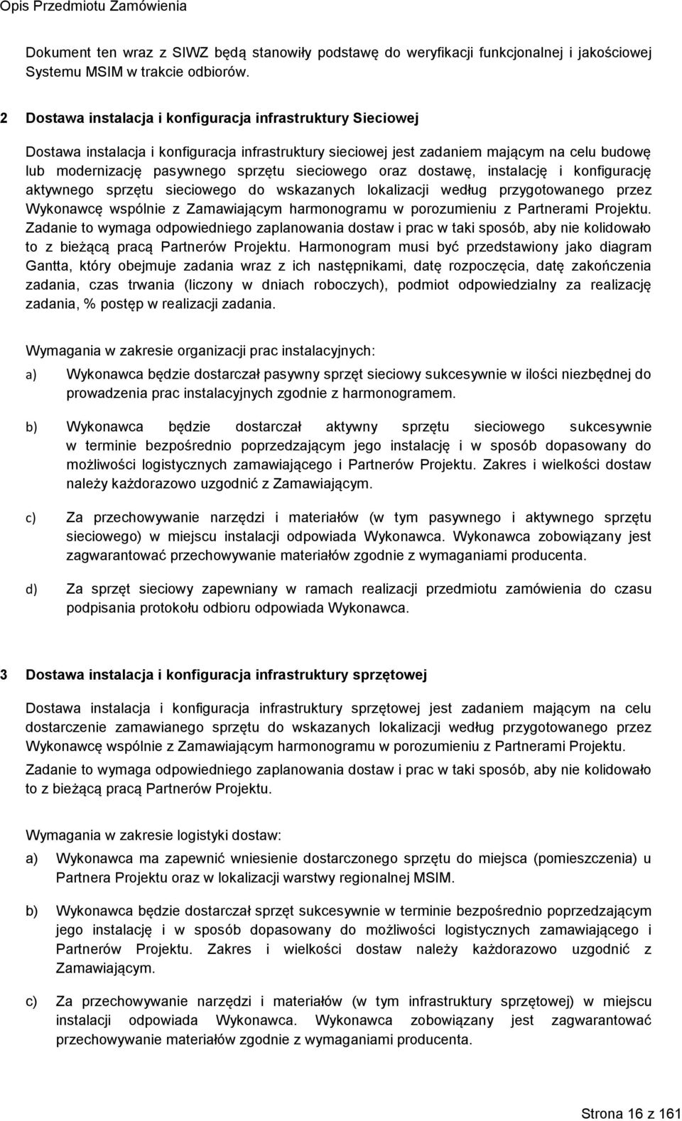 sieciowego oraz dostawę, instalację i konfigurację aktywnego sprzętu sieciowego do wskazanych lokalizacji według przygotowanego przez Wykonawcę wspólnie z Zamawiającym harmonogramu w porozumieniu z