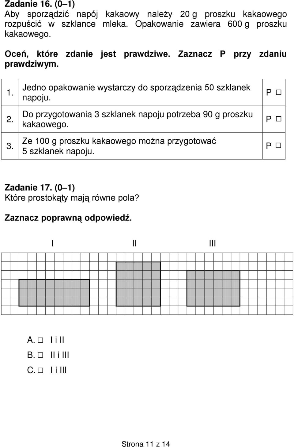 Jedno opakowanie wystarczy do sporządzenia 50 szklanek napoju. Do przygotowania 3 szklanek napoju potrzeba 90 g proszku kakaowego.