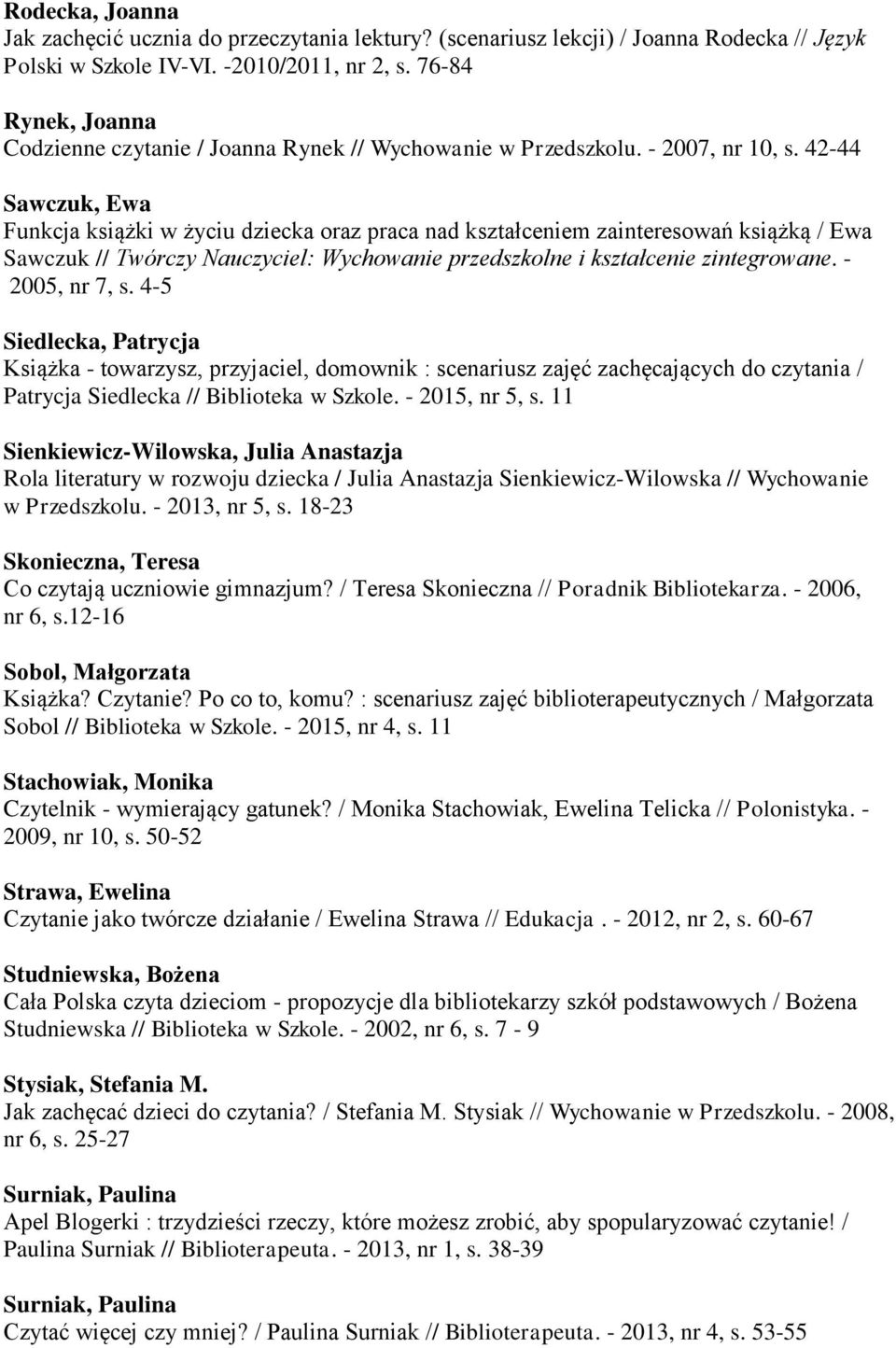 42-44 Sawczuk, Ewa Funkcja książki w życiu dziecka oraz praca nad kształceniem zainteresowań książką / Ewa Sawczuk // Twórczy Nauczyciel: Wychowanie przedszkolne i kształcenie zintegrowane.