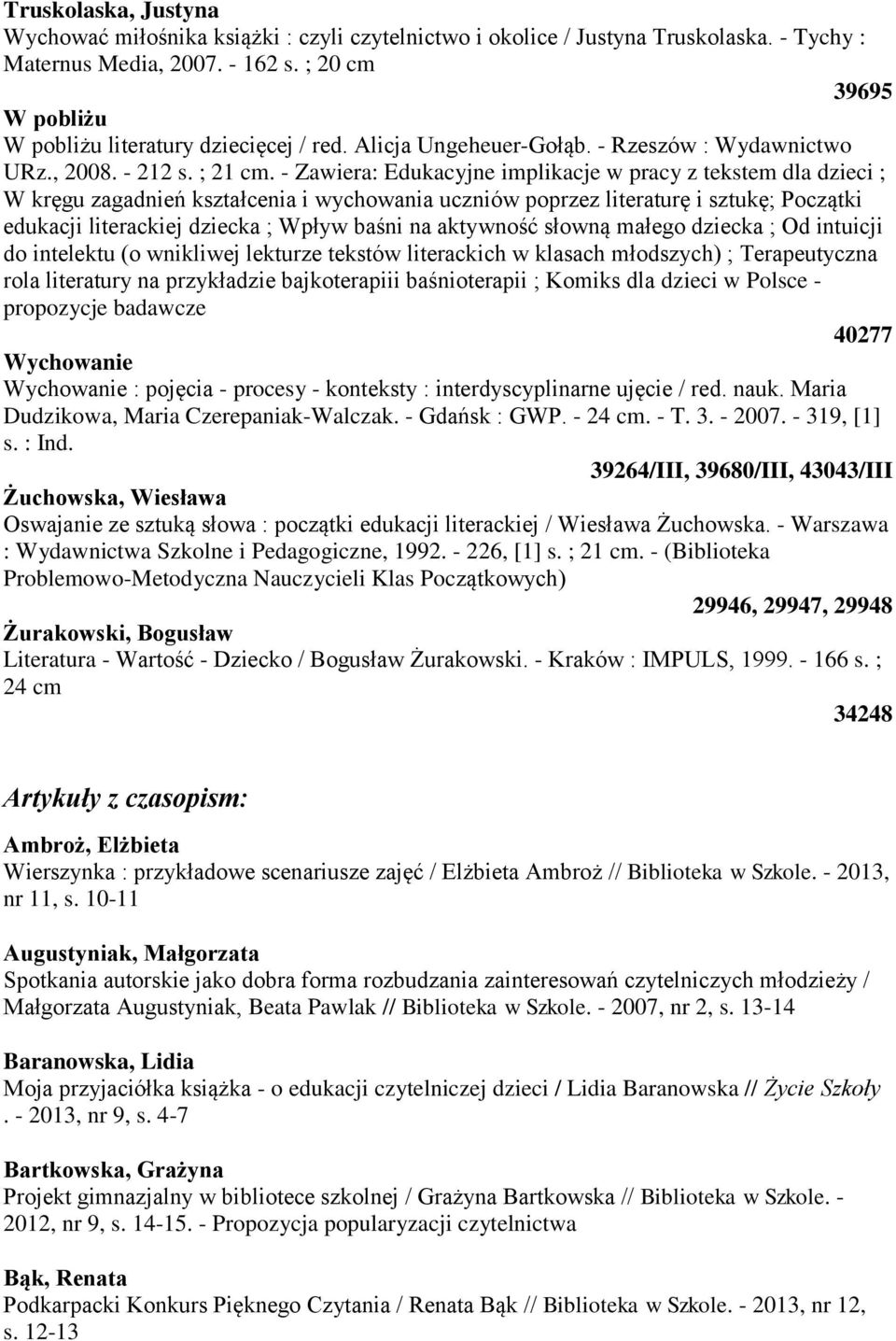 - Zawiera: Edukacyjne implikacje w pracy z tekstem dla dzieci ; W kręgu zagadnień kształcenia i wychowania uczniów poprzez literaturę i sztukę; Początki edukacji literackiej dziecka ; Wpływ baśni na