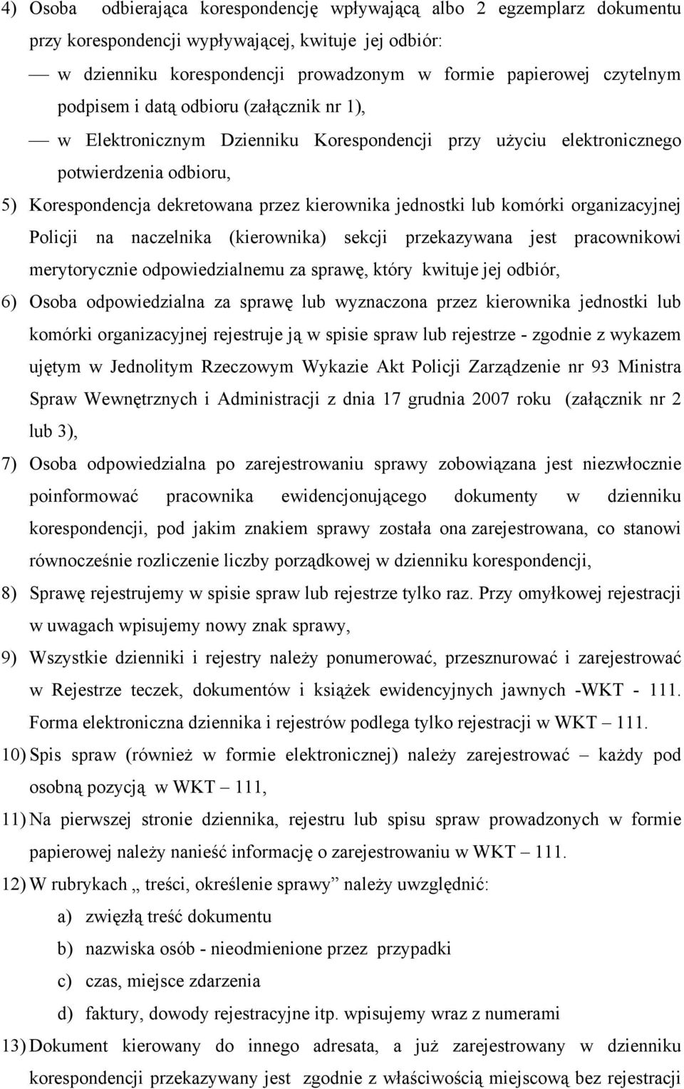 komórki organizacyjnej Policji na naczelnika (kierownika) sekcji przekazywana jest pracownikowi merytorycznie odpowiedzialnemu za sprawę, który kwituje jej odbiór, 6) Osoba odpowiedzialna za sprawę