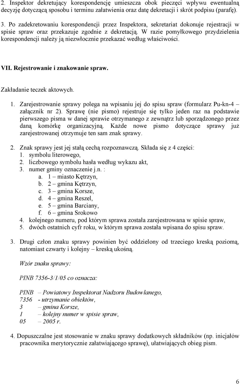 W razie pomyłkowego przydzielenia korespondencji należy ją niezwłocznie przekazać według właściwości. VII. Rejestrowanie i znakowanie spraw. Zakładanie teczek aktowych. 1.