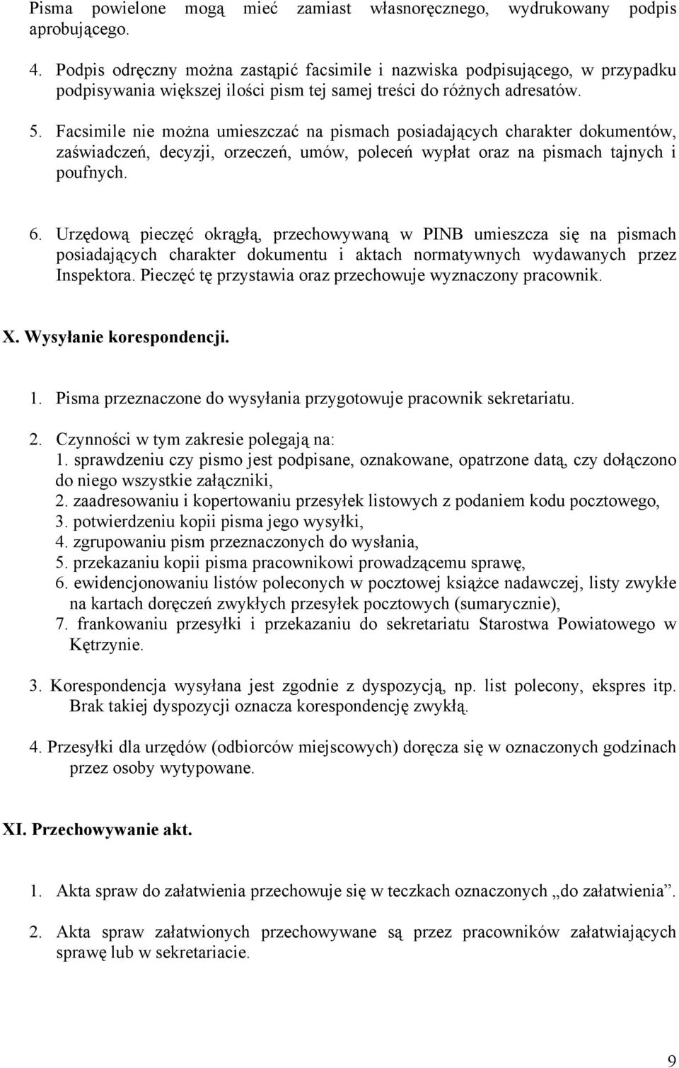 Facsimile nie można umieszczać na pismach posiadających charakter dokumentów, zaświadczeń, decyzji, orzeczeń, umów, poleceń wypłat oraz na pismach tajnych i poufnych. 6.