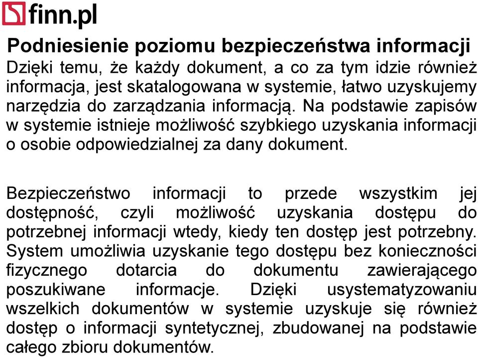 Bezpieczeństwo informacji to przede wszystkim jej dostępność, czyli możliwość uzyskania dostępu do potrzebnej informacji wtedy, kiedy ten dostęp jest potrzebny.