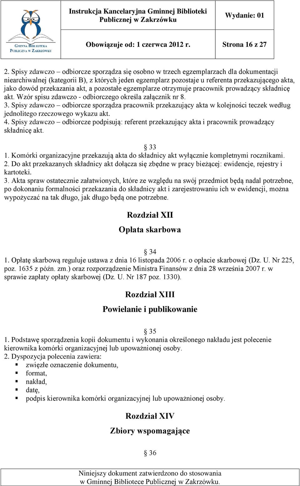 przekazania akt, a pozostałe egzemplarze otrzymuje pracownik prowadzący składnicę akt. Wzór spisu zdawczo - odbiorczego określa załącznik nr 8. 3.