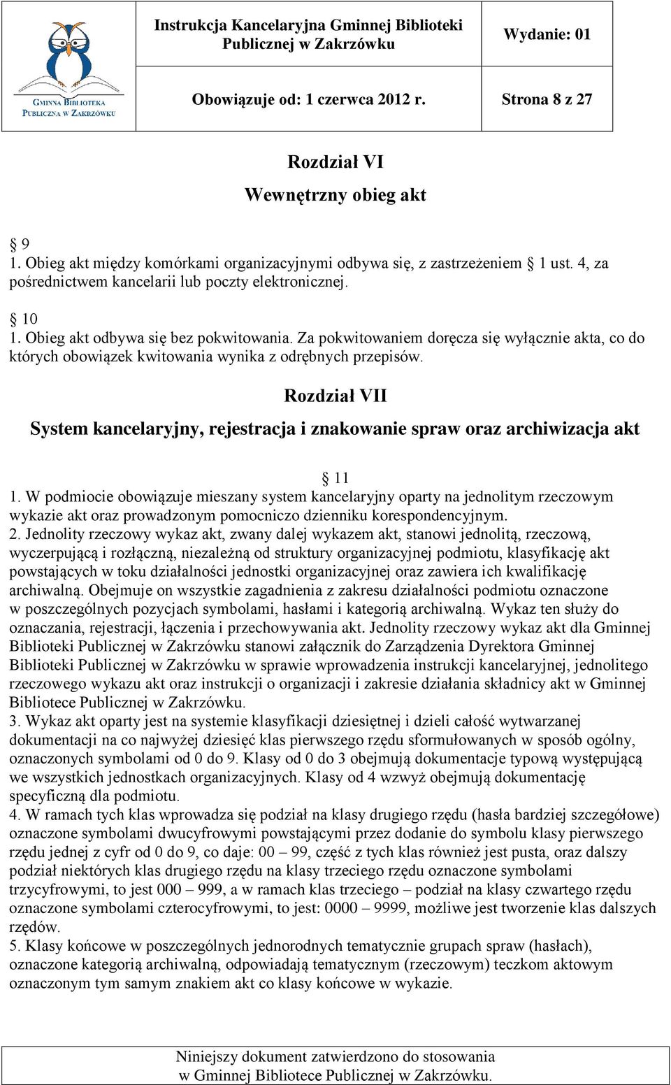 Za pokwitowaniem doręcza się wyłącznie akta, co do których obowiązek kwitowania wynika z odrębnych przepisów.