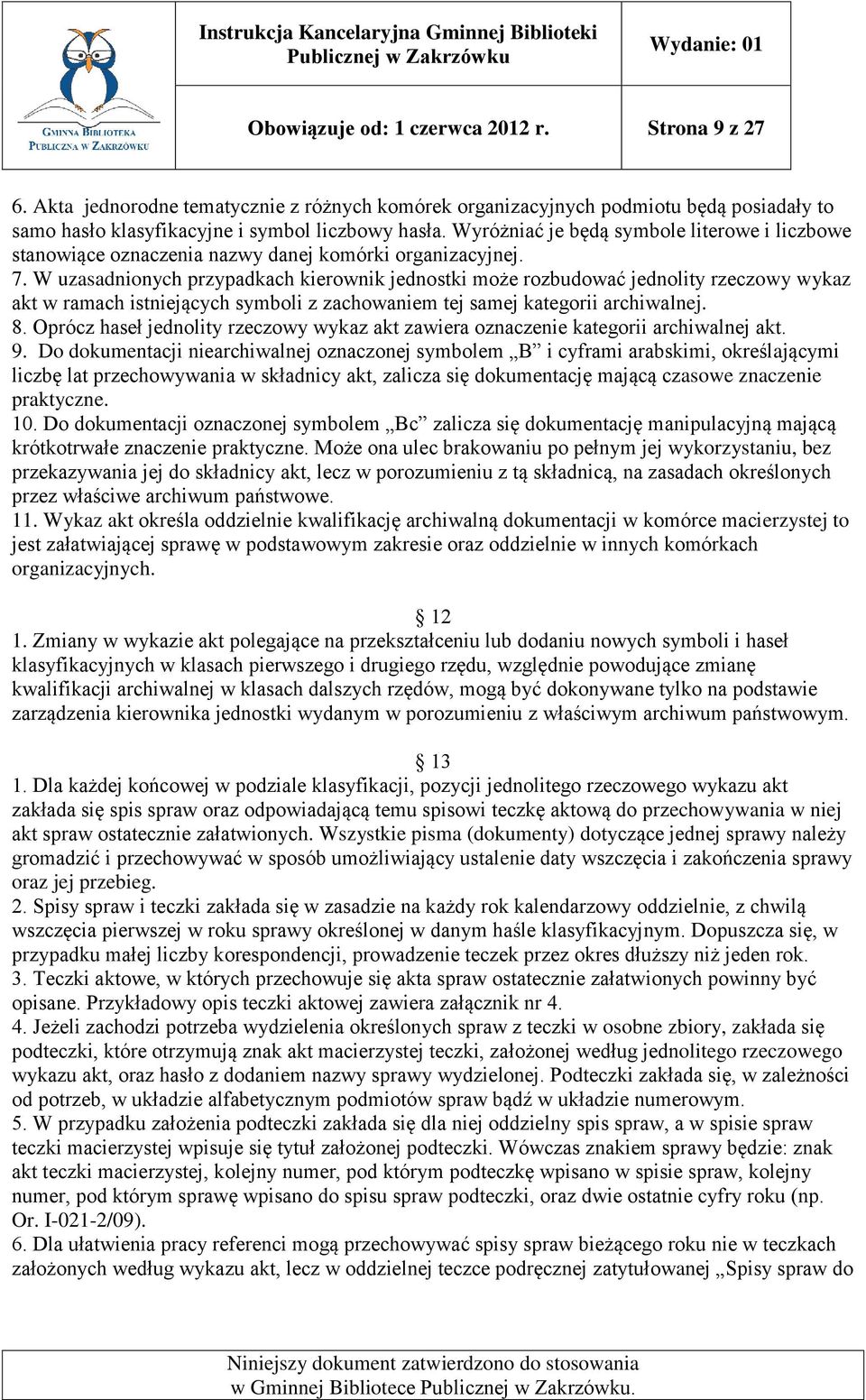 W uzasadnionych przypadkach kierownik jednostki może rozbudować jednolity rzeczowy wykaz akt w ramach istniejących symboli z zachowaniem tej samej kategorii archiwalnej. 8.