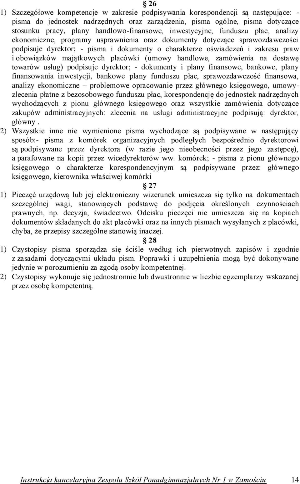 i zakresu praw i obowiązków majątkowych placówki (umowy handlowe, zamówienia na dostawę towarów usług) podpisuje dyrektor; - dokumenty i plany finansowe, bankowe, plany finansowania inwestycji,