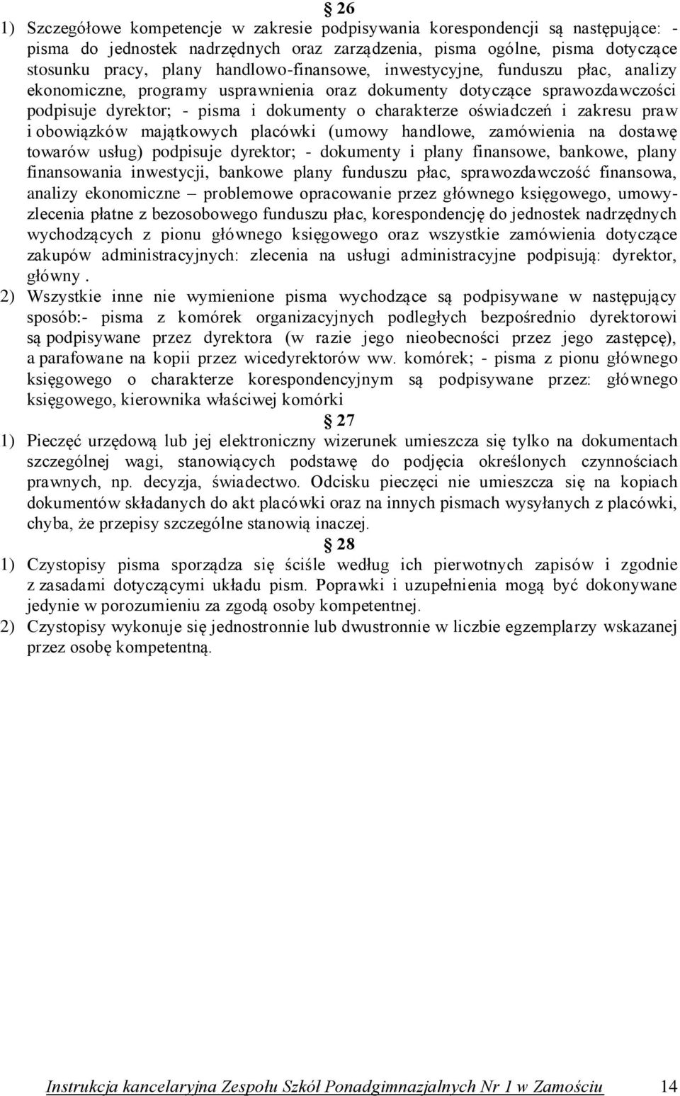 i zakresu praw i obowiązków majątkowych placówki (umowy handlowe, zamówienia na dostawę towarów usług) podpisuje dyrektor; - dokumenty i plany finansowe, bankowe, plany finansowania inwestycji,