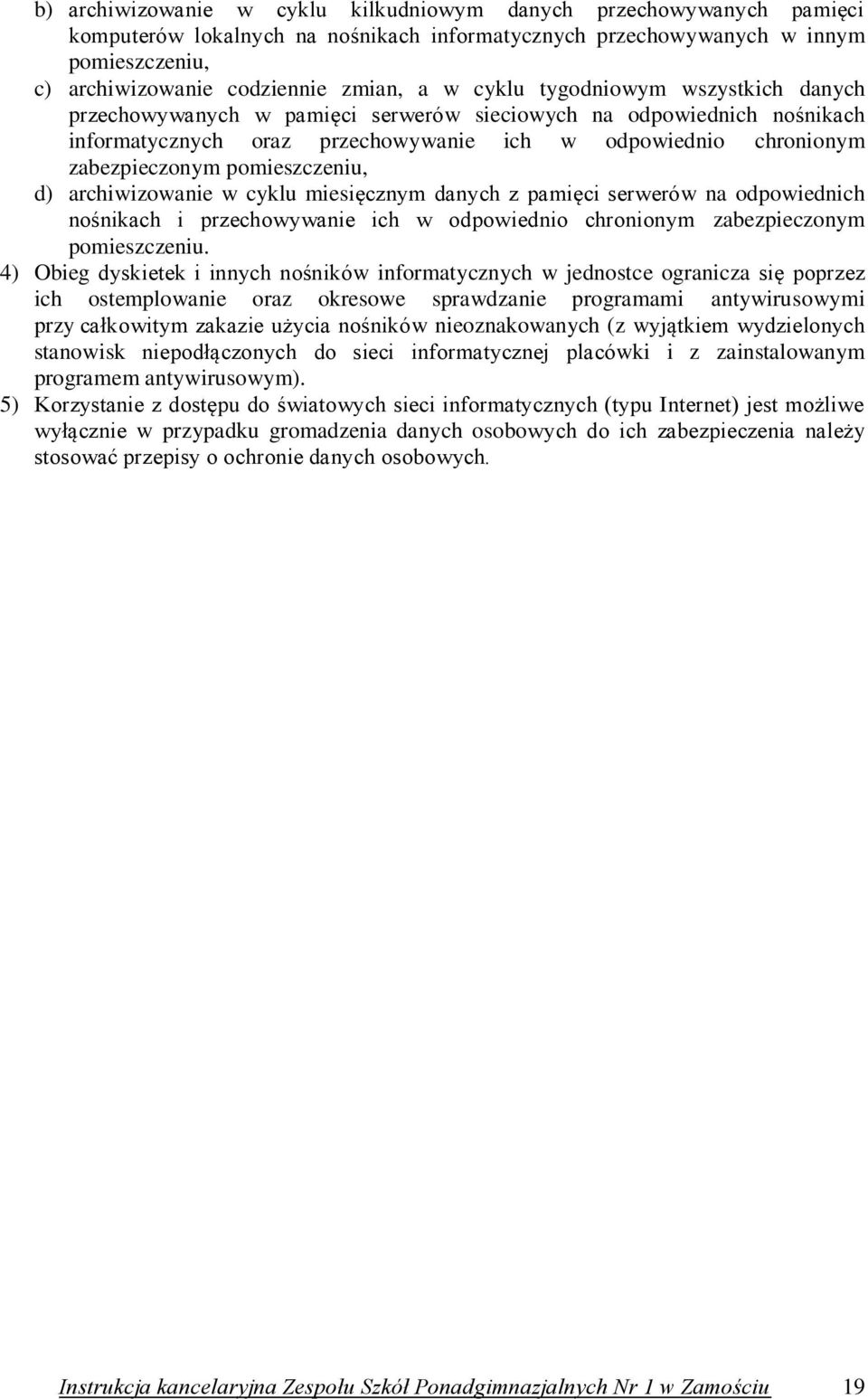 pomieszczeniu, d) archiwizowanie w cyklu miesięcznym danych z pamięci serwerów na odpowiednich nośnikach i przechowywanie ich w odpowiednio chronionym zabezpieczonym pomieszczeniu.