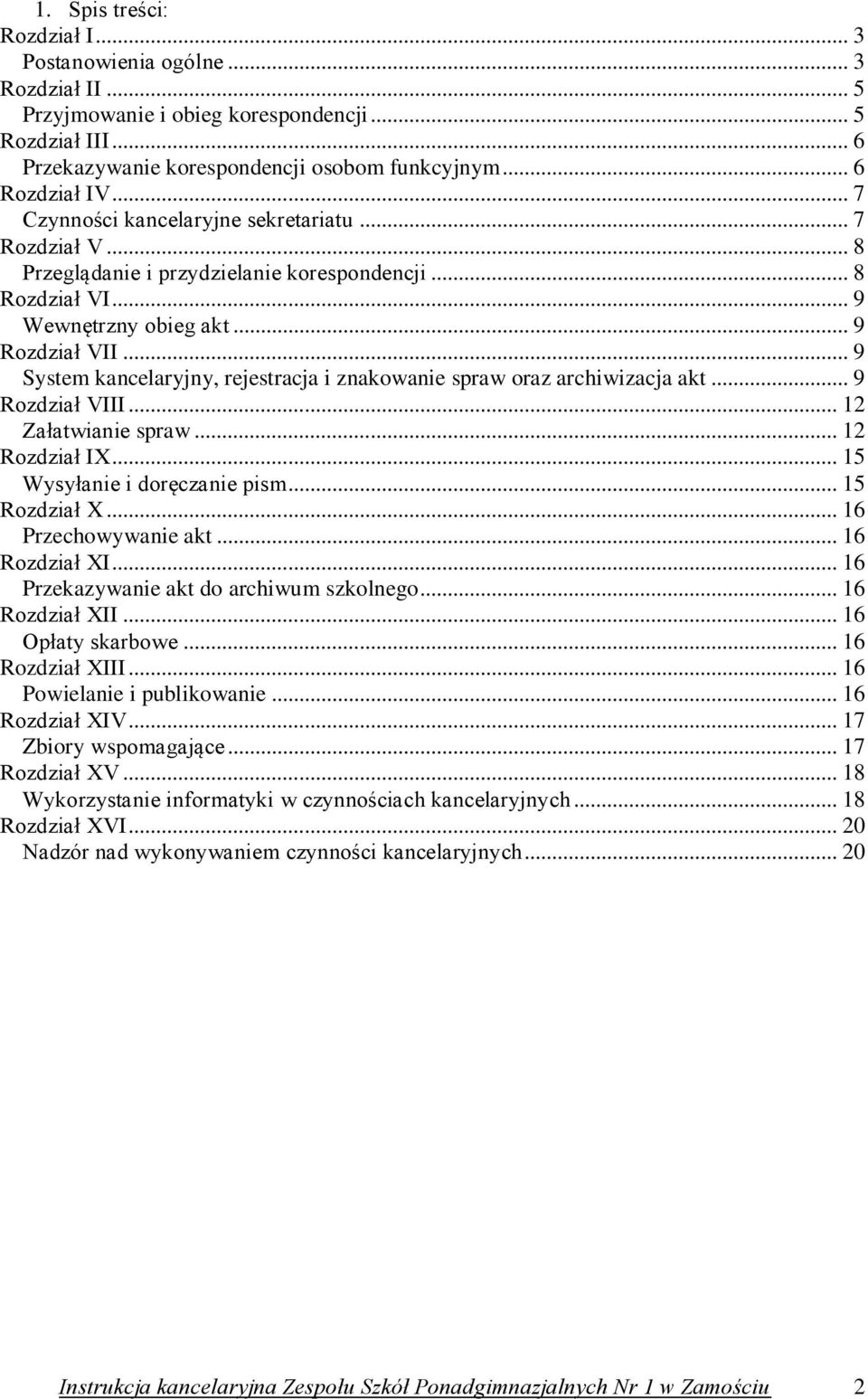 .. 9 System kancelaryjny, rejestracja i znakowanie spraw oraz archiwizacja akt... 9 Rozdział VIII... 12 Załatwianie spraw... 12 Rozdział IX... 15 Wysyłanie i doręczanie pism... 15 Rozdział X.