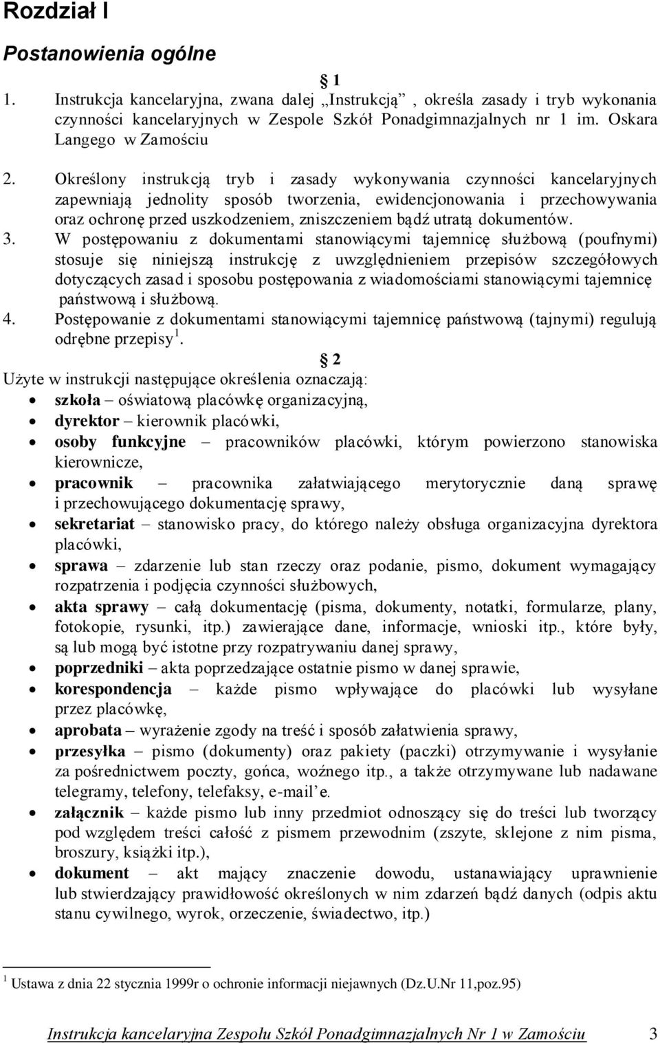 Określony instrukcją tryb i zasady wykonywania czynności kancelaryjnych zapewniają jednolity sposób tworzenia, ewidencjonowania i przechowywania oraz ochronę przed uszkodzeniem, zniszczeniem bądź