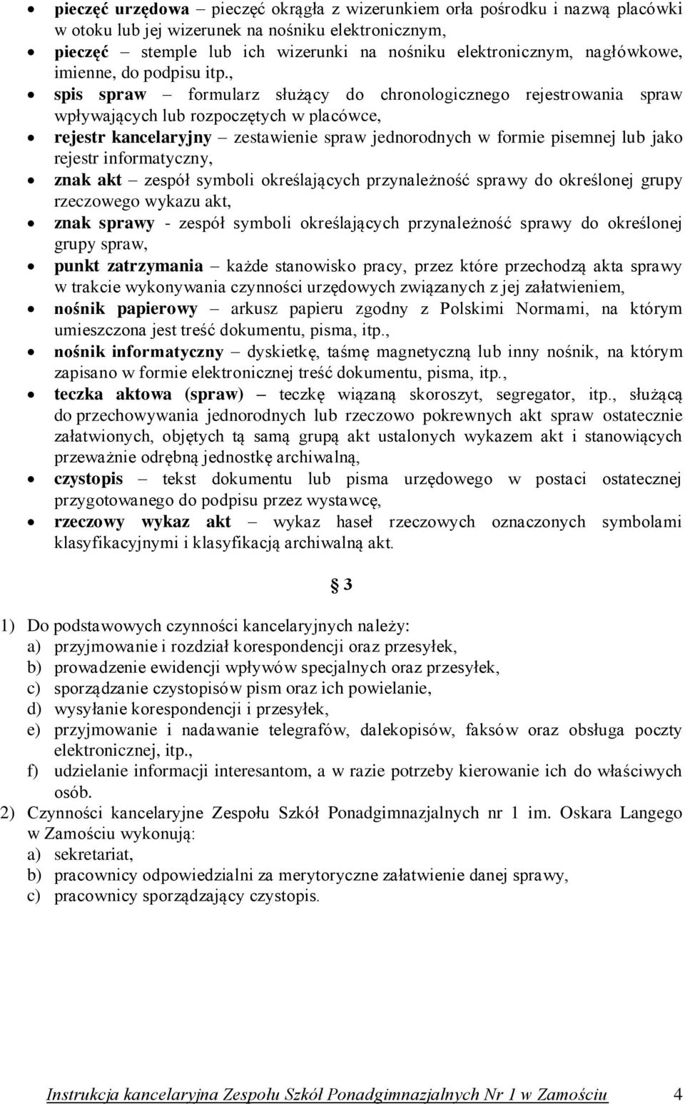 , spis spraw formularz służący do chronologicznego rejestrowania spraw wpływających lub rozpoczętych w placówce, rejestr kancelaryjny zestawienie spraw jednorodnych w formie pisemnej lub jako rejestr