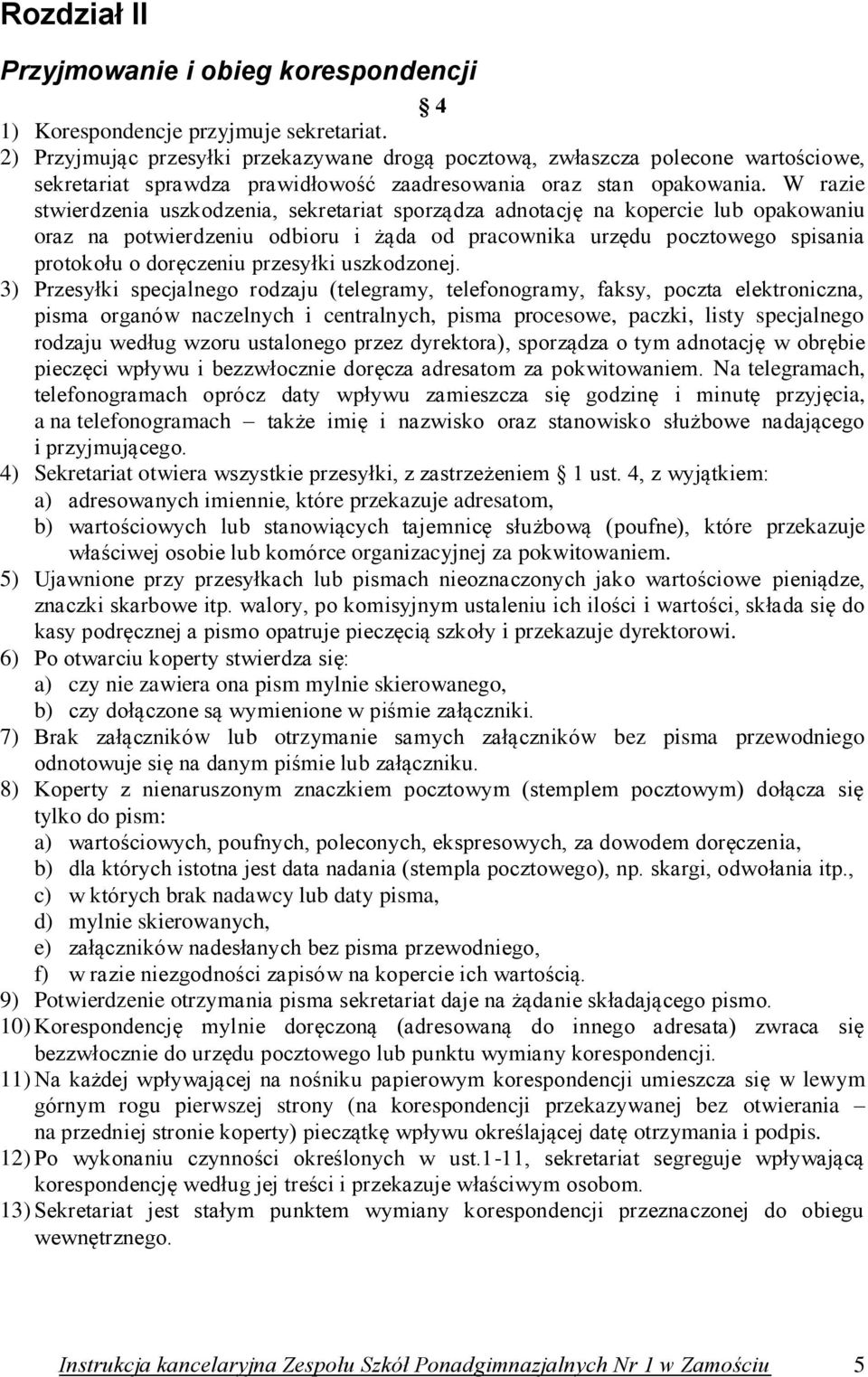 W razie stwierdzenia uszkodzenia, sekretariat sporządza adnotację na kopercie lub opakowaniu oraz na potwierdzeniu odbioru i żąda od pracownika urzędu pocztowego spisania protokołu o doręczeniu
