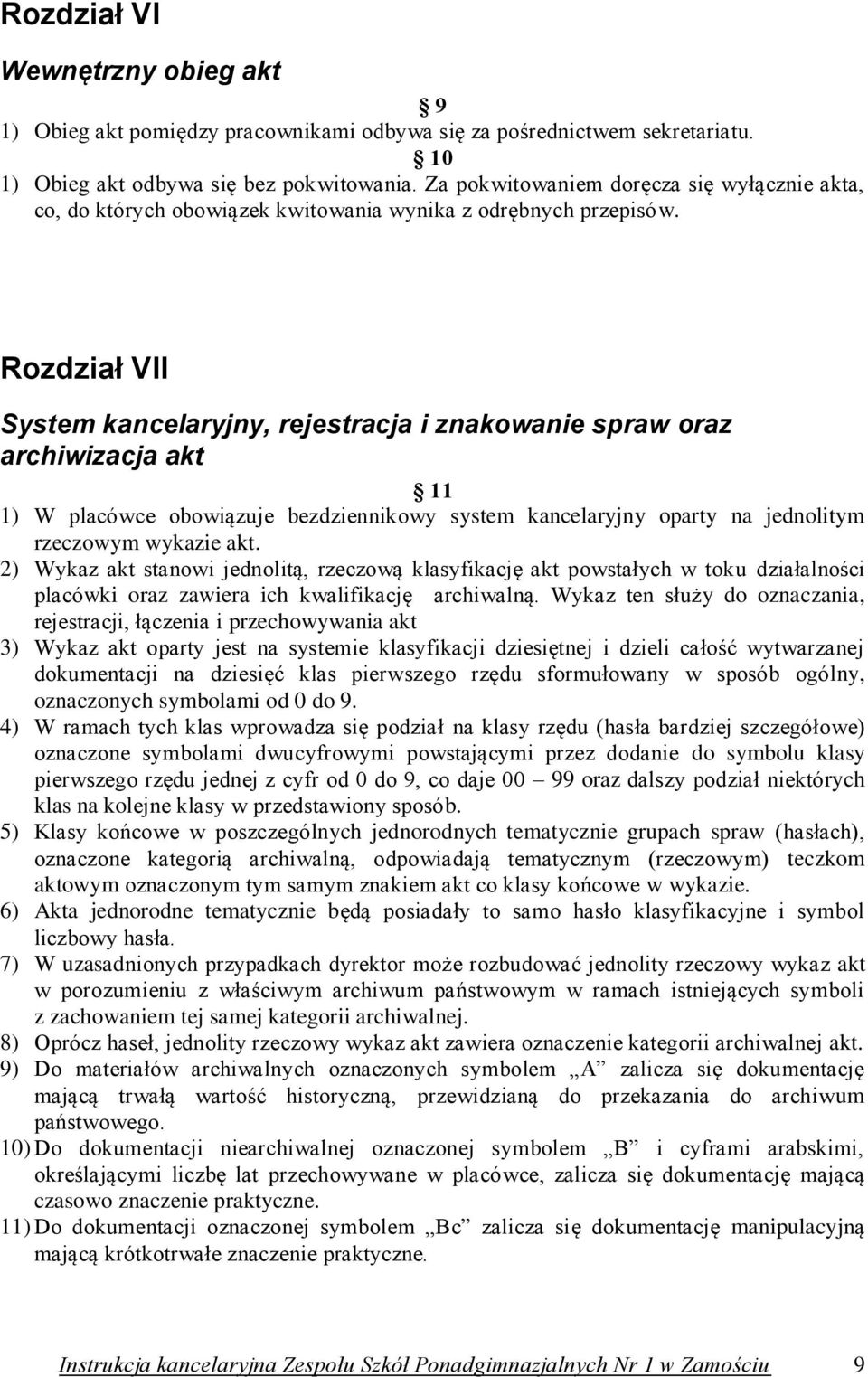 Rozdział VII System kancelaryjny, rejestracja i znakowanie spraw oraz archiwizacja akt 11 1) W placówce obowiązuje bezdziennikowy system kancelaryjny oparty na jednolitym rzeczowym wykazie akt.