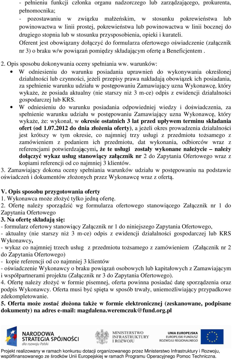 Oferent jest obowiązany dołączyć do formularza ofertowego oświadczenie (załącznik nr 3) o braku w/w powiązań pomiędzy składającym ofertę a Beneficjentem. 2.