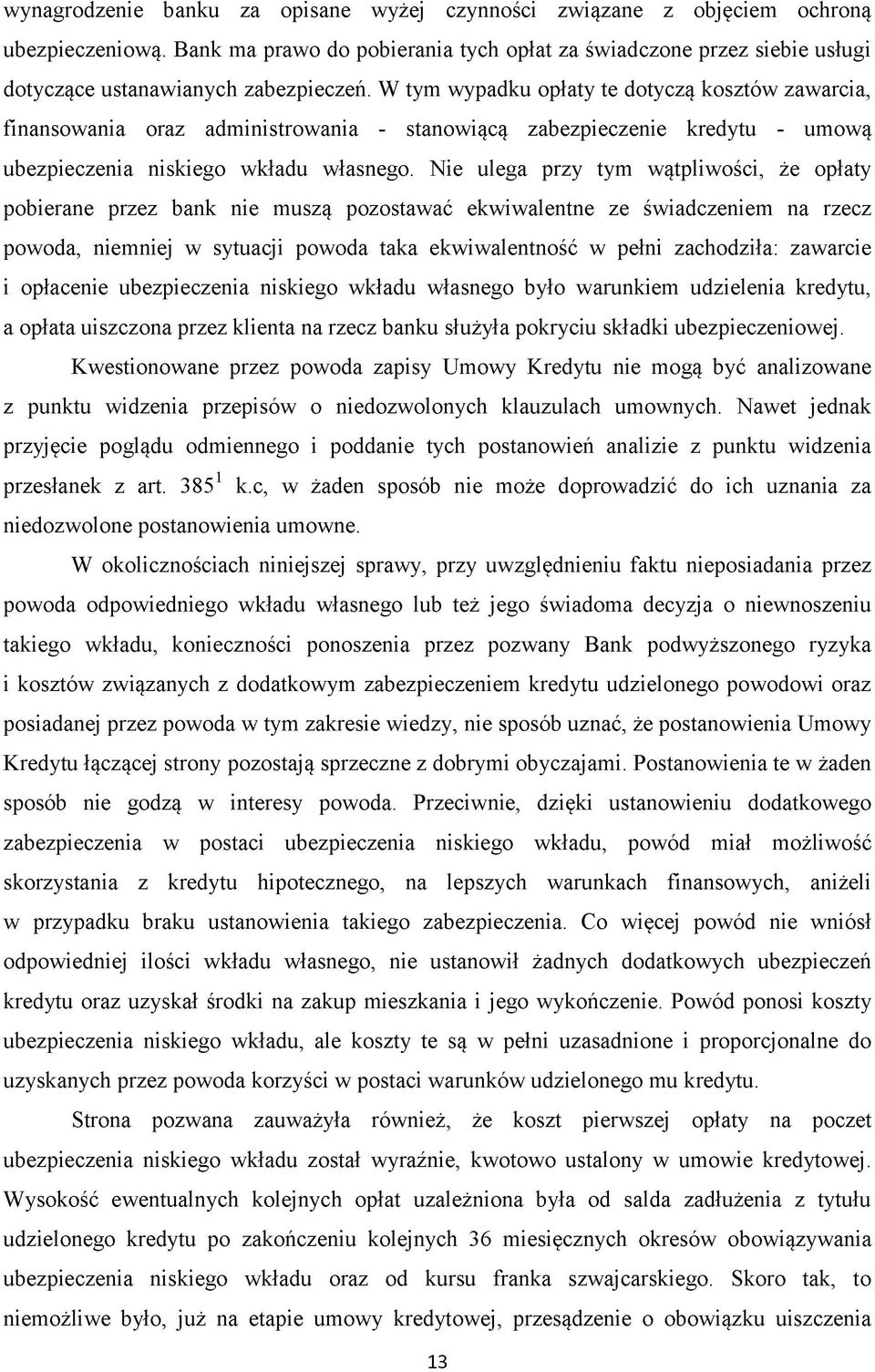 W tym wypadku opłaty te dotyczą kosztów zawarcia, finansowania oraz administrowania - stanowiącą zabezpieczenie kredytu - umową ubezpieczenia niskiego wkładu własnego.