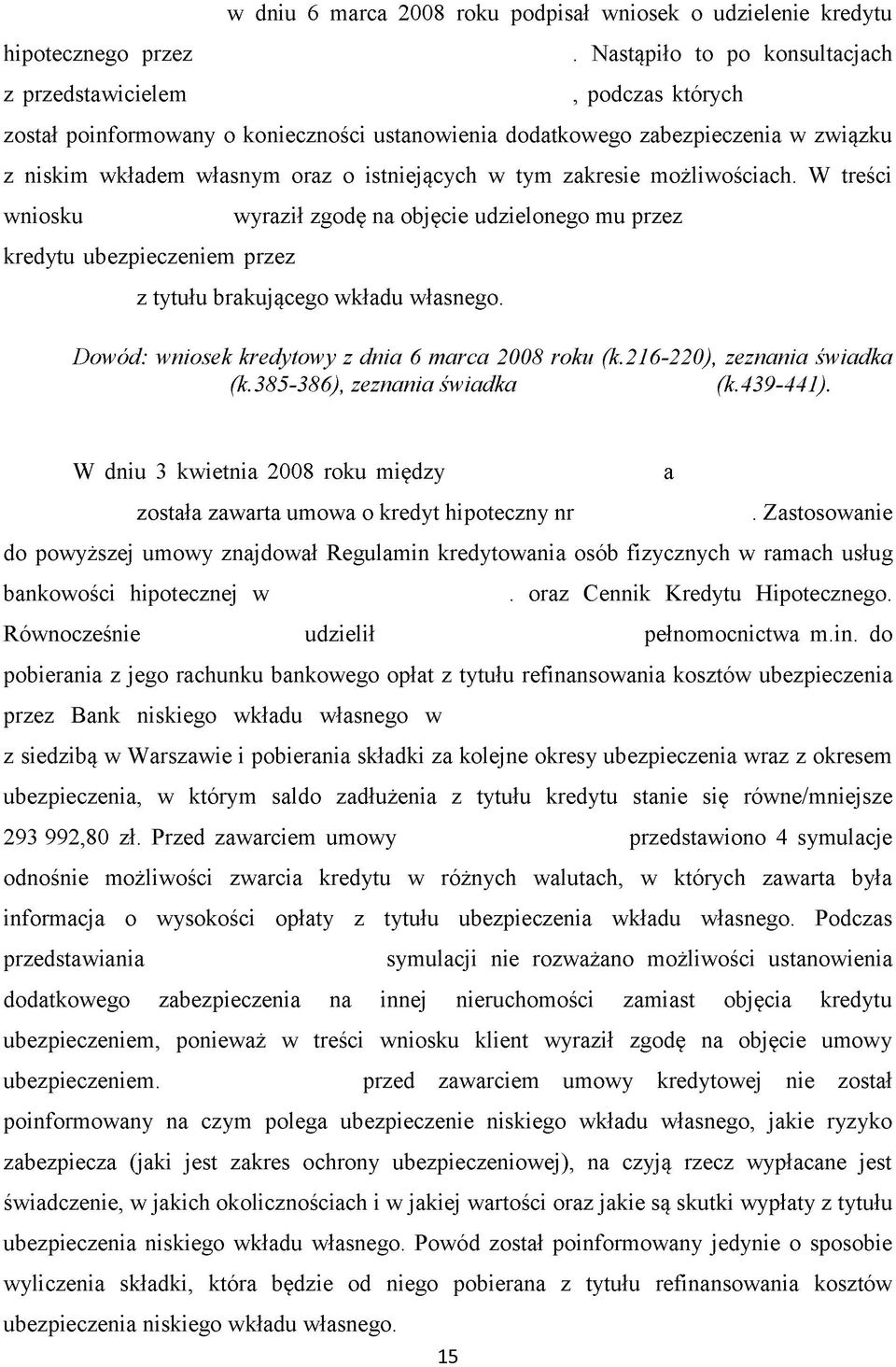 możliwościach. W treści wniosku kredytu ubezpieczeniem przez wyraził zgodę na objęcie udzielonego mu przez z tytułu brakującego wkładu własnego. Dowód: wniosek kredytowy z dnia 6 marca 2008 roku (k.