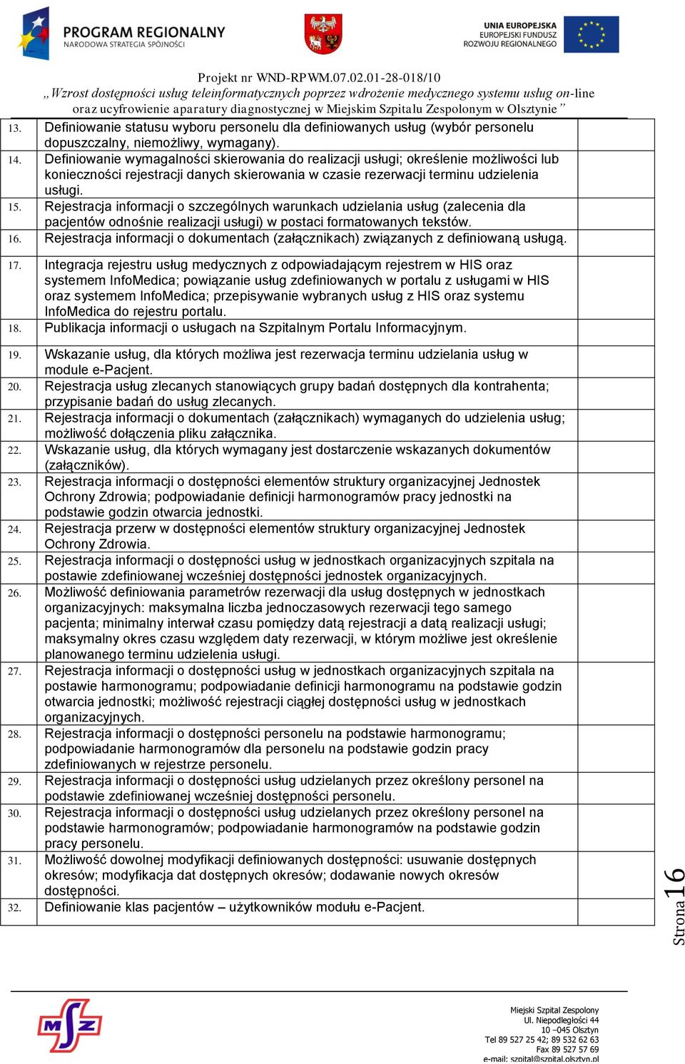 Rejestracja informacji o szczególnych warunkach udzielania usług (zalecenia dla pacjentów odnośnie realizacji usługi) w postaci formatowanych tekstów. 16.