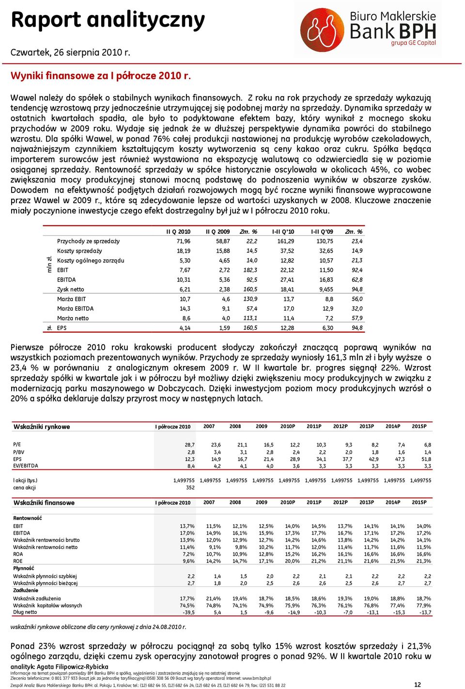 Dynamika sprzedaży w ostatnich kwartałach spadła, ale było to podyktowane efektem bazy, który wynikał z mocnego skoku przychodów w 2009 roku.