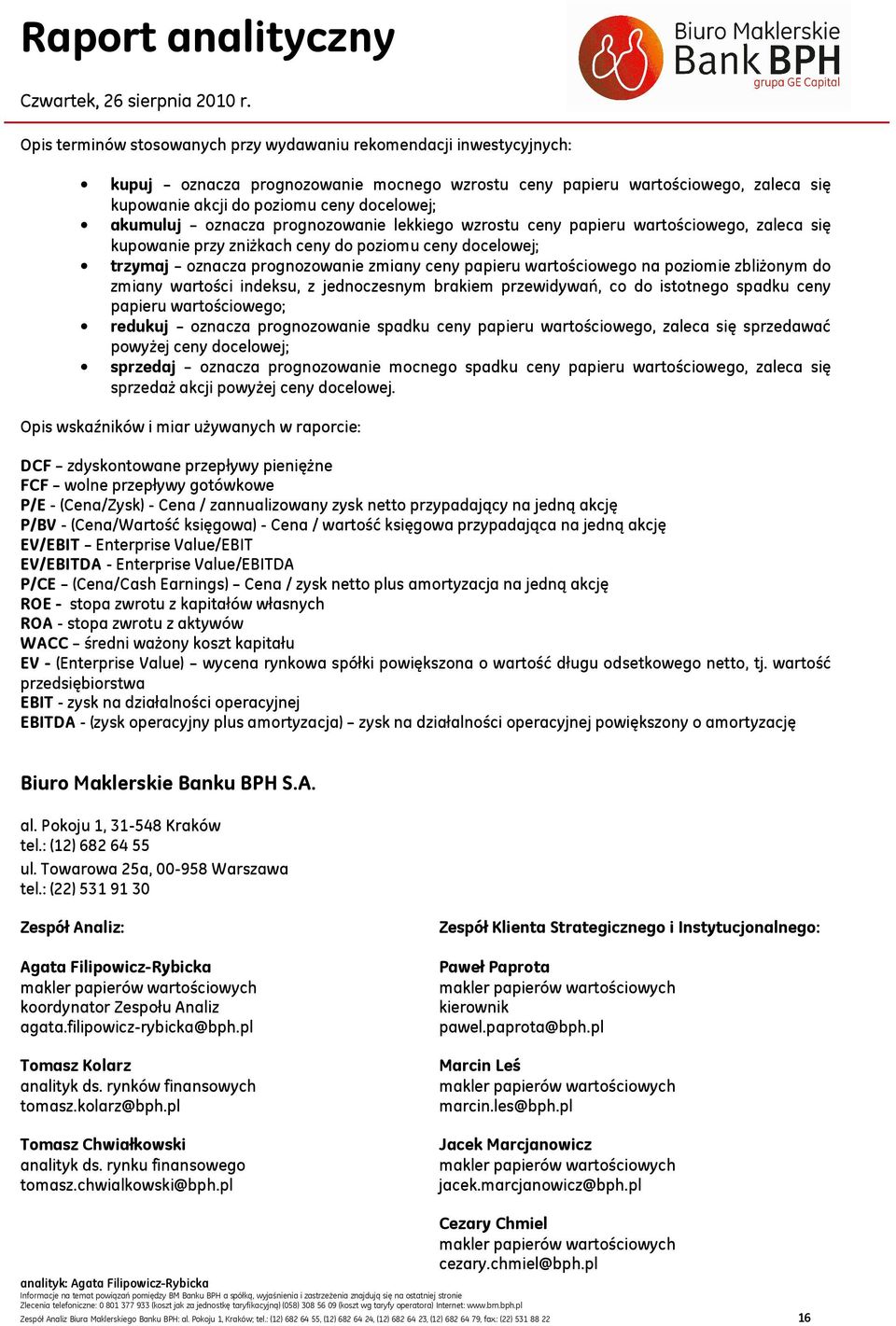 wartościowego na poziomie zbliżonym do zmiany wartości indeksu, z jednoczesnym brakiem przewidywań, co do istotnego spadku ceny papieru wartościowego; redukuj oznacza prognozowanie spadku ceny