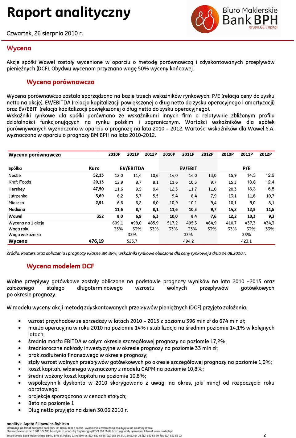 do zysku operacyjnego i amortyzacji) oraz EV/EBIT (relacja kapitalizacji powiększonej o dług netto do zysku operacyjnego).