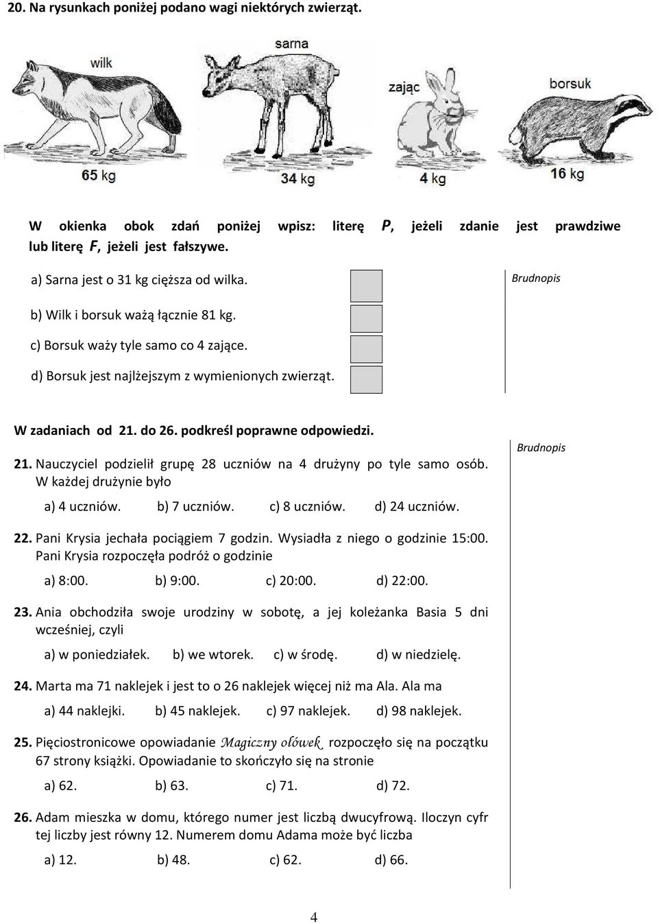 podkreśl poprawne odpowiedzi. 21. Nauczyciel podzielił grupę 28 uczniów na 4 drużyny po tyle samo osób. W każdej drużynie było a) 4 uczniów. b) 7 uczniów. c) 8 uczniów. d) 24 uczniów. 22.