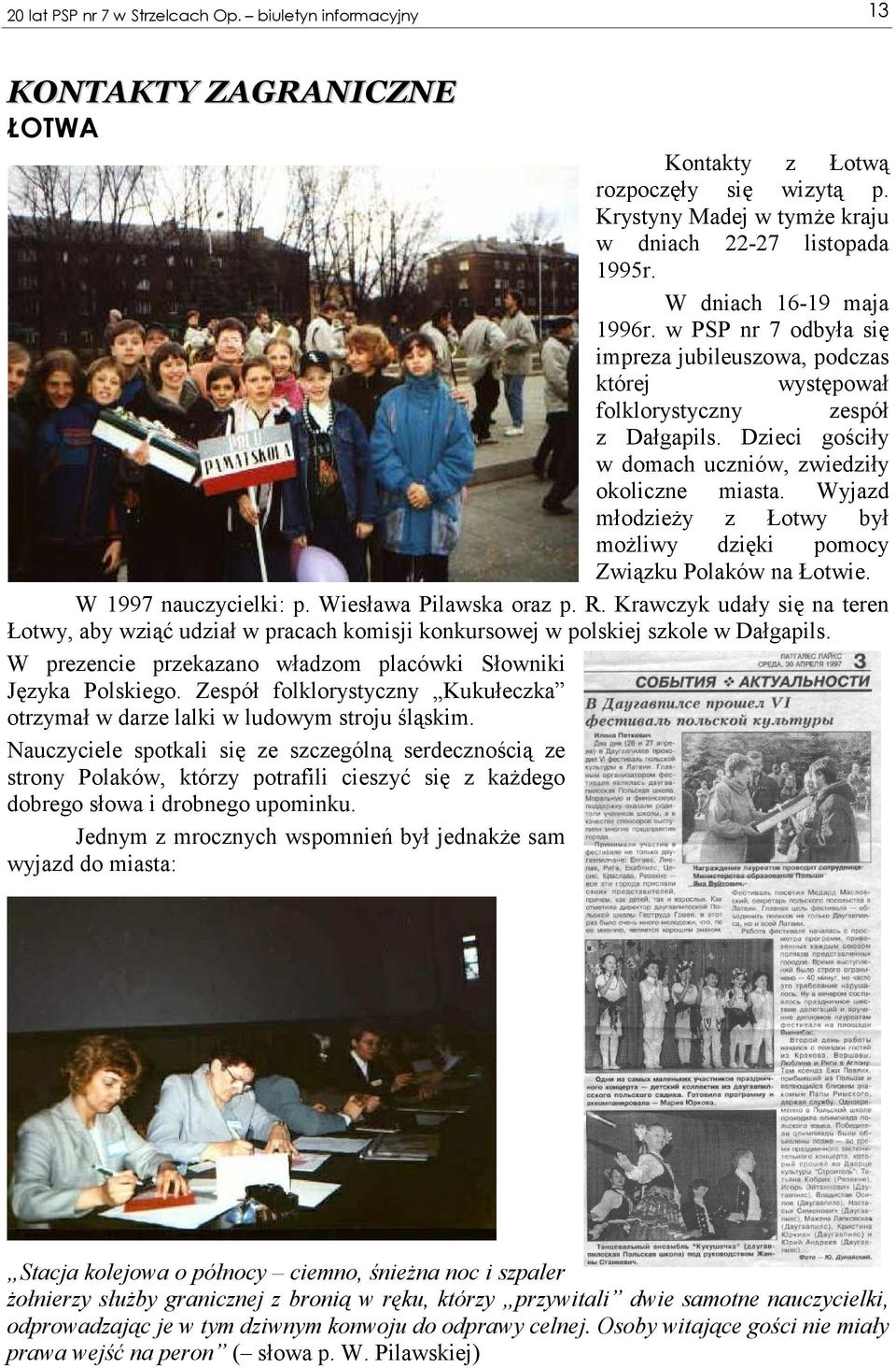 Wyjazd młodzieży z Łotwy był możliwy dzięki pomocy Związku Polaków na Łotwie. W 1997 nauczycielki: p. Wiesława Pilawska oraz p. R.