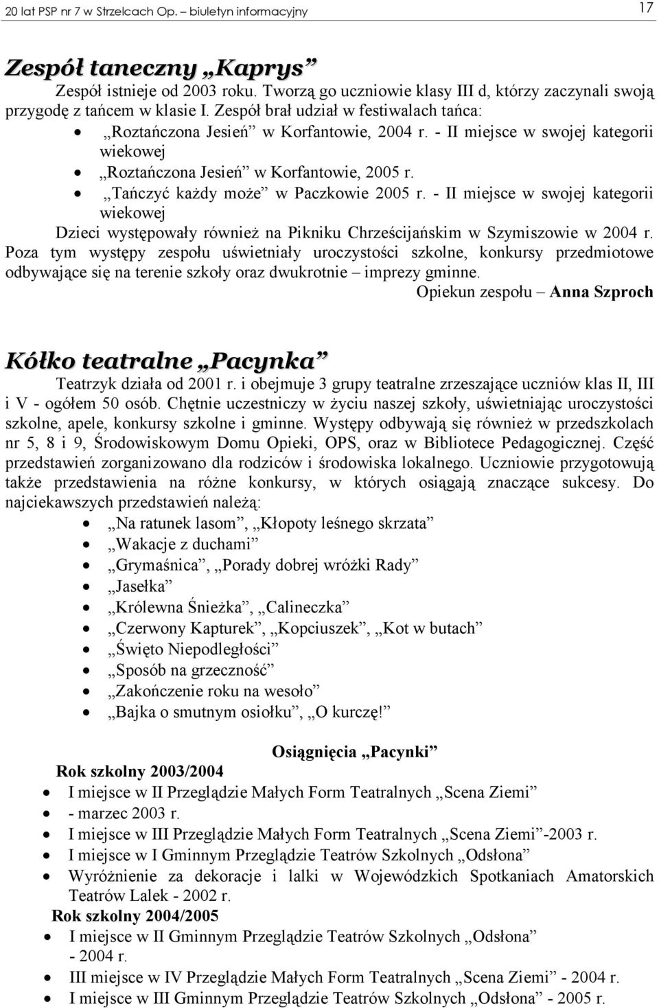 Tańczyć każdy może w Paczkowie 2005 r. - II miejsce w swojej kategorii wiekowej Dzieci występowały również na Pikniku Chrześcijańskim w Szymiszowie w 2004 r.