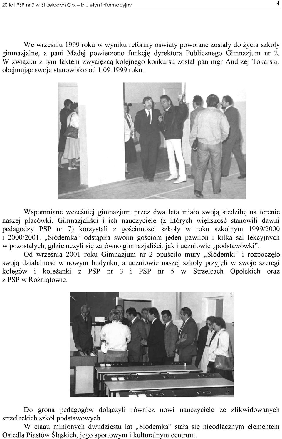 W związku z tym faktem zwycięzcą kolejnego konkursu został pan mgr Andrzej Tokarski, obejmując swoje stanowisko od 1.09.1999 roku.