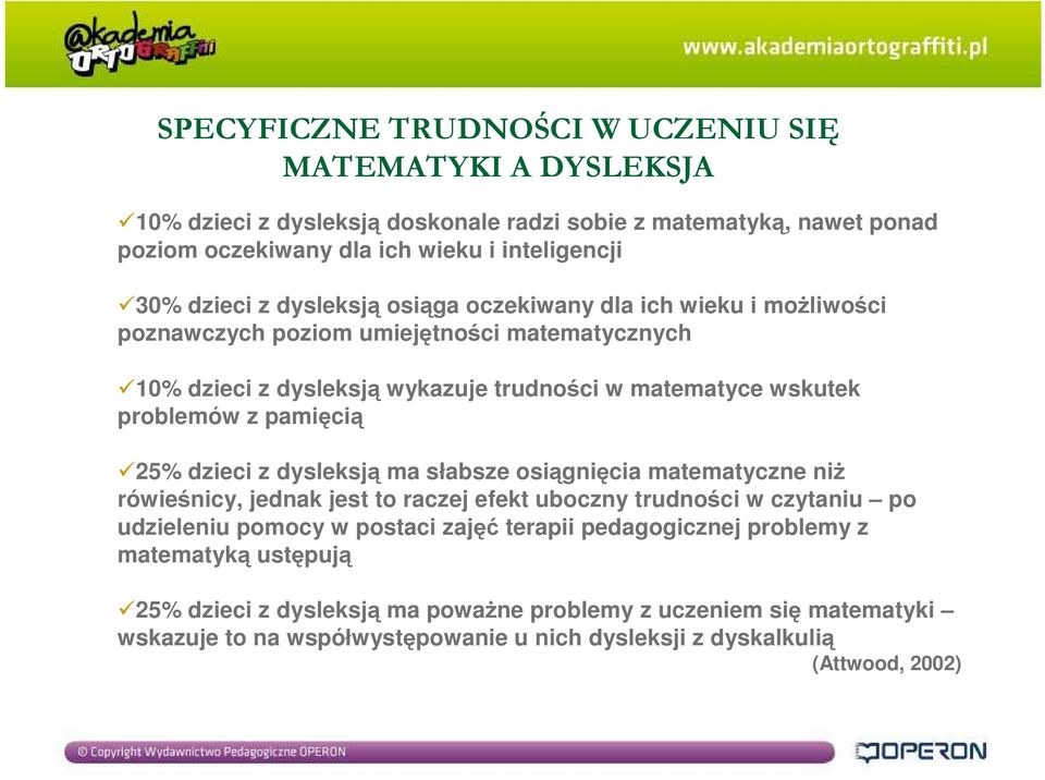 pamięcią 25% dzieci z dysleksją ma słabsze osiągnięcia matematyczne niŝ rówieśnicy, jednak jest to raczej efekt uboczny trudności w czytaniu po udzieleniu pomocy w postaci zajęć terapii