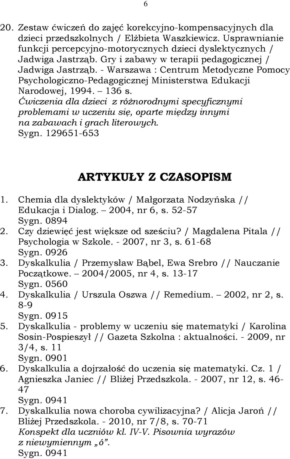 Ćwiczenia dla dzieci z różnorodnymi specyficznymi problemami w uczeniu się, oparte między innymi na zabawach i grach literowych. Sygn. 129651-653 ARTYKUŁY Z CZASOPISM 1.