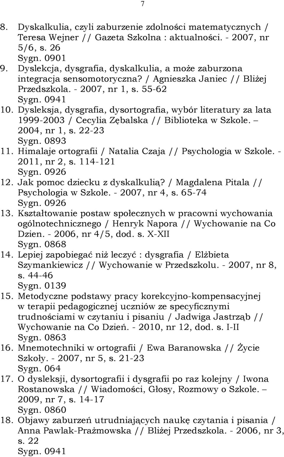 Dysleksja, dysgrafia, dysortografia, wybór literatury za lata 1999-2003 / Cecylia Zębalska // Biblioteka w Szkole. 2004, nr 1, s. 22-23 Sygn. 0893 11.