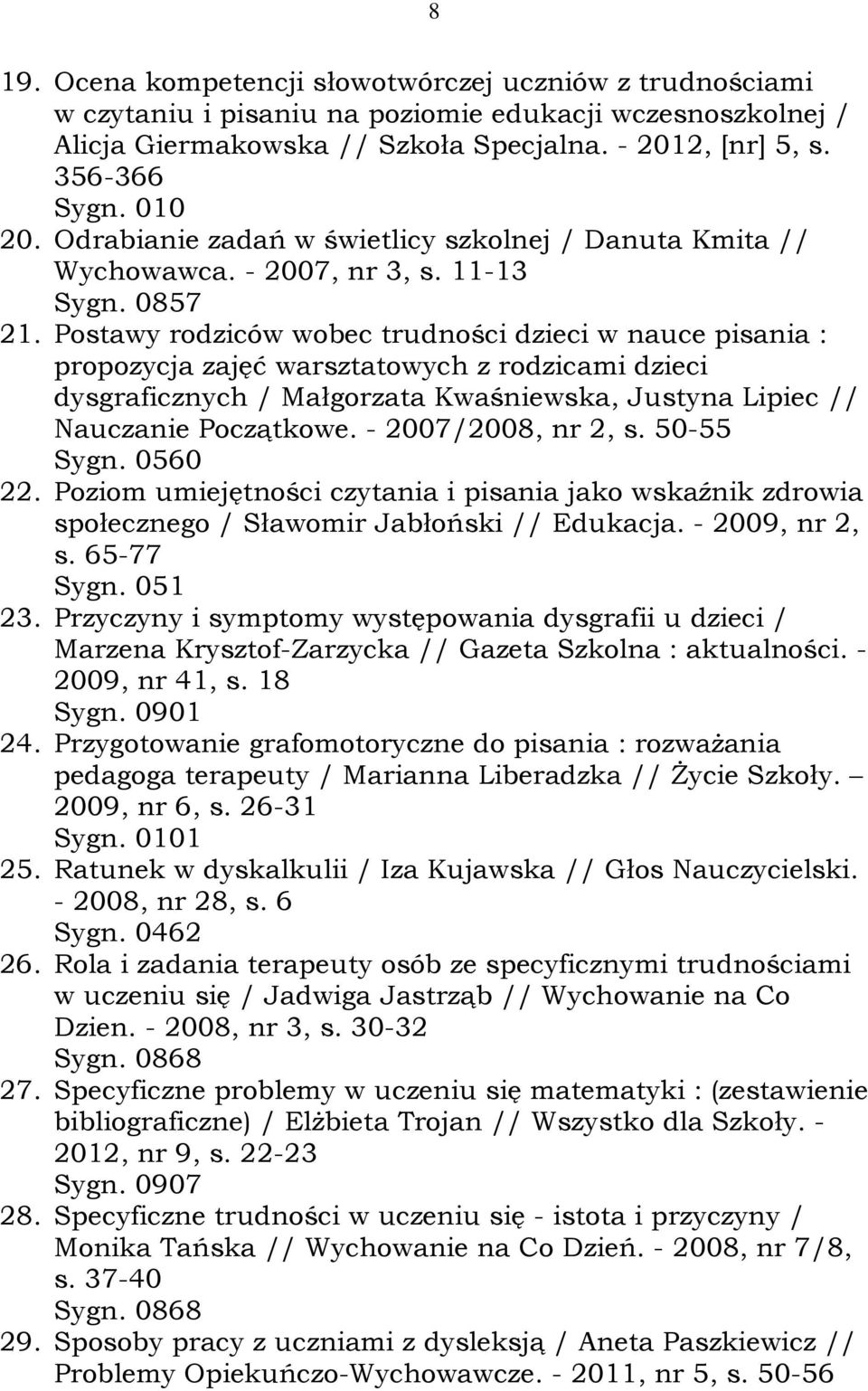 Postawy rodziców wobec trudności dzieci w nauce pisania : propozycja zajęć warsztatowych z rodzicami dzieci dysgraficznych / Małgorzata Kwaśniewska, Justyna Lipiec // Nauczanie Początkowe.