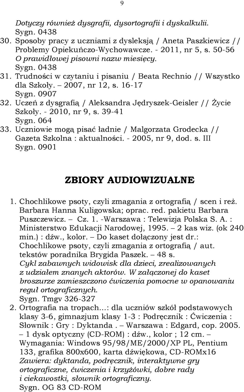 Uczeń z dysgrafią / Aleksandra Jędryszek-Geisler // Życie Szkoły. - 2010, nr 9, s. 39-41 Sygn. 064 33. Uczniowie mogą pisać ładnie / Malgorzata Grodecka // Gazeta Szkolna : aktualności.