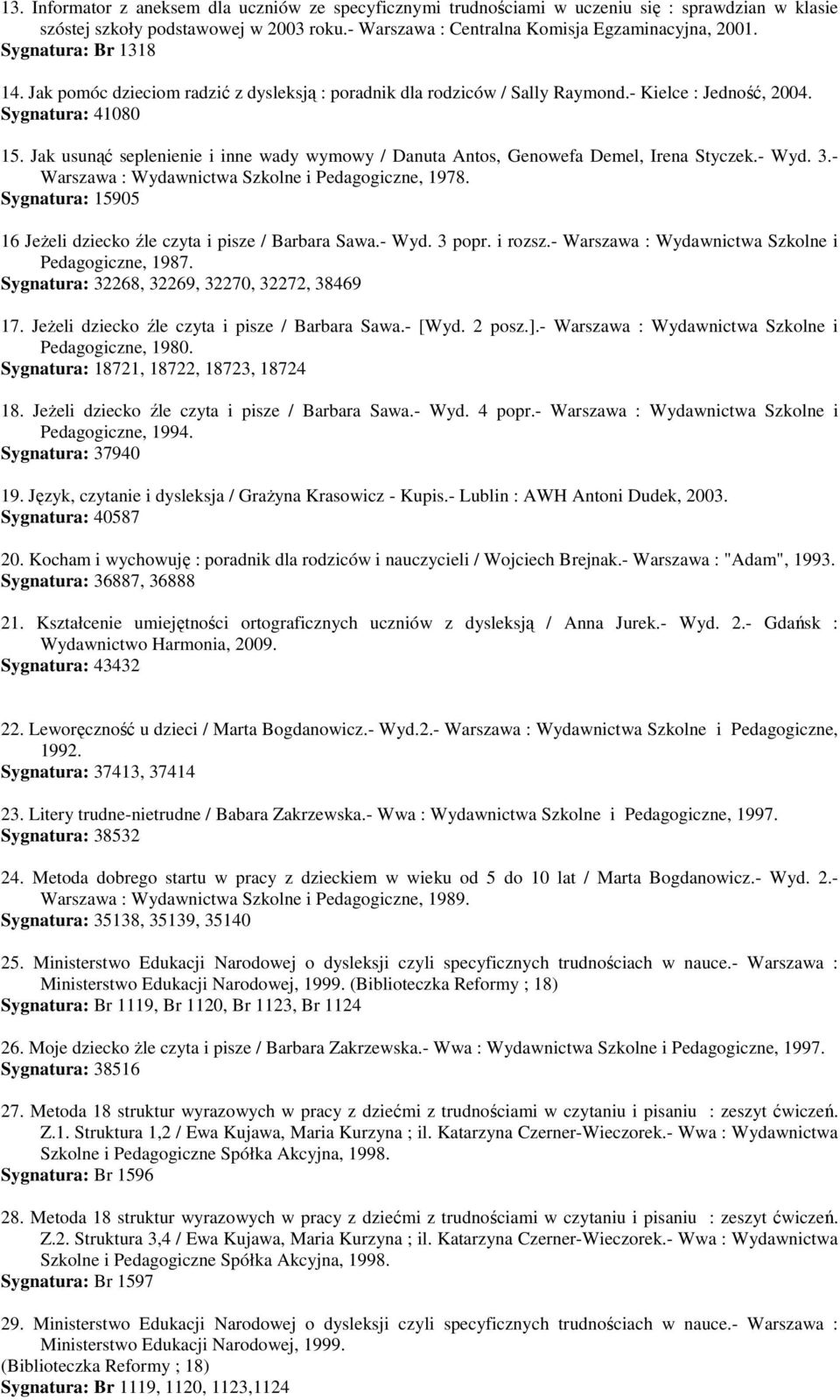 Jak usunąć seplenienie i inne wady wymowy / Danuta Antos, Genowefa Demel, Irena Styczek.- Wyd. 3.- Warszawa : Wydawnictwa Szkolne i Pedagogiczne, 1978.