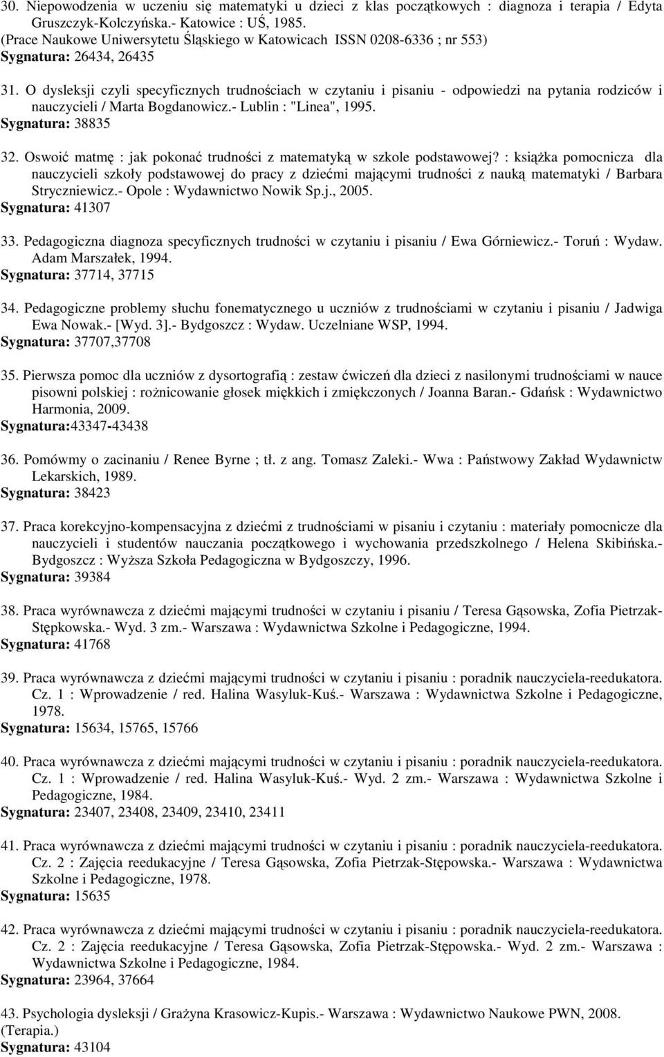 O dysleksji czyli specyficznych trudnościach w czytaniu i pisaniu - odpowiedzi na pytania rodziców i nauczycieli / Marta Bogdanowicz.- Lublin : "Linea", 1995. Sygnatura: 38835 32.