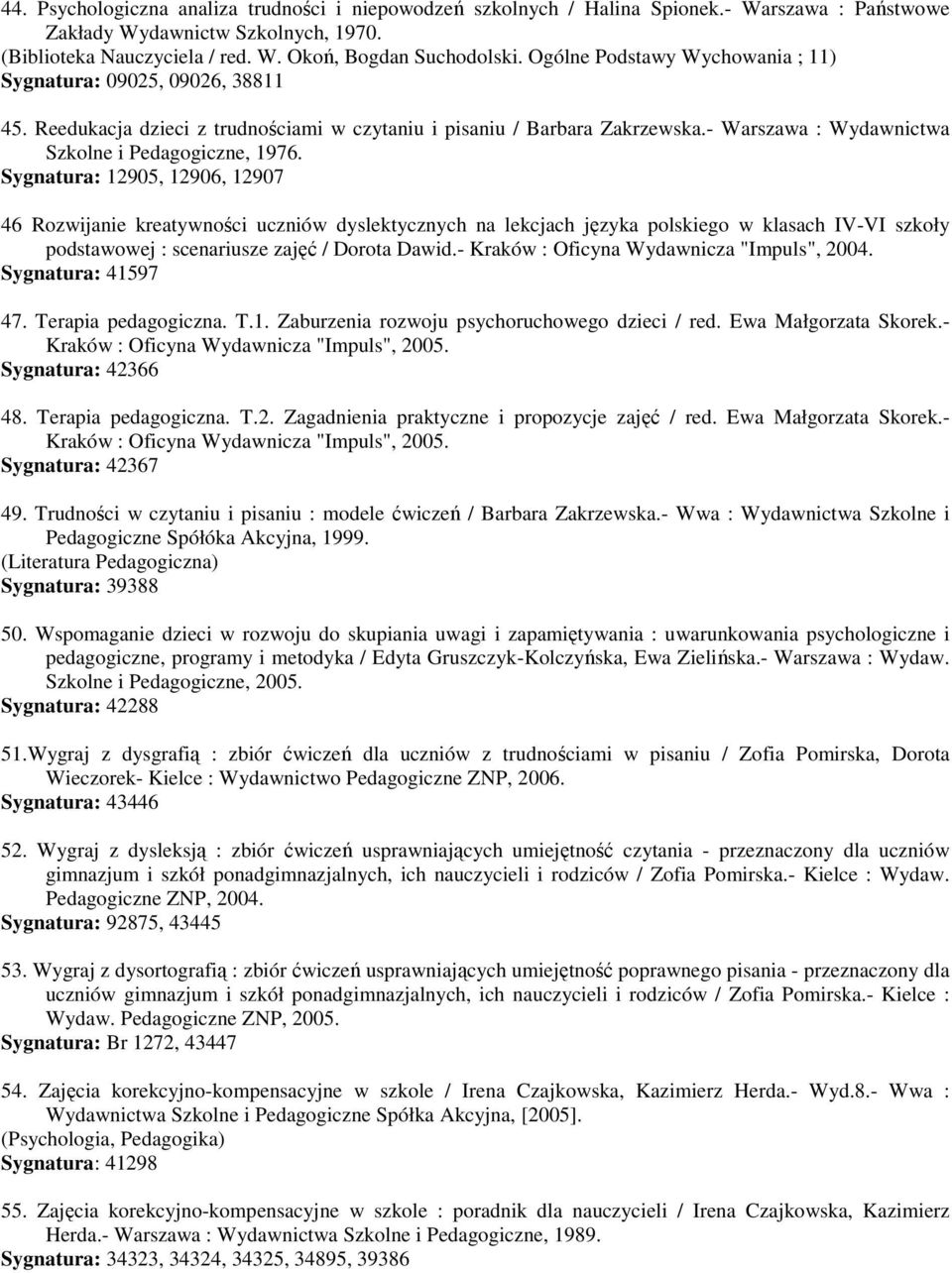 Sygnatura: 12905, 12906, 12907 46 Rozwijanie kreatywności uczniów dyslektycznych na lekcjach języka polskiego w klasach IV-VI szkoły podstawowej : scenariusze zajęć / Dorota Dawid.