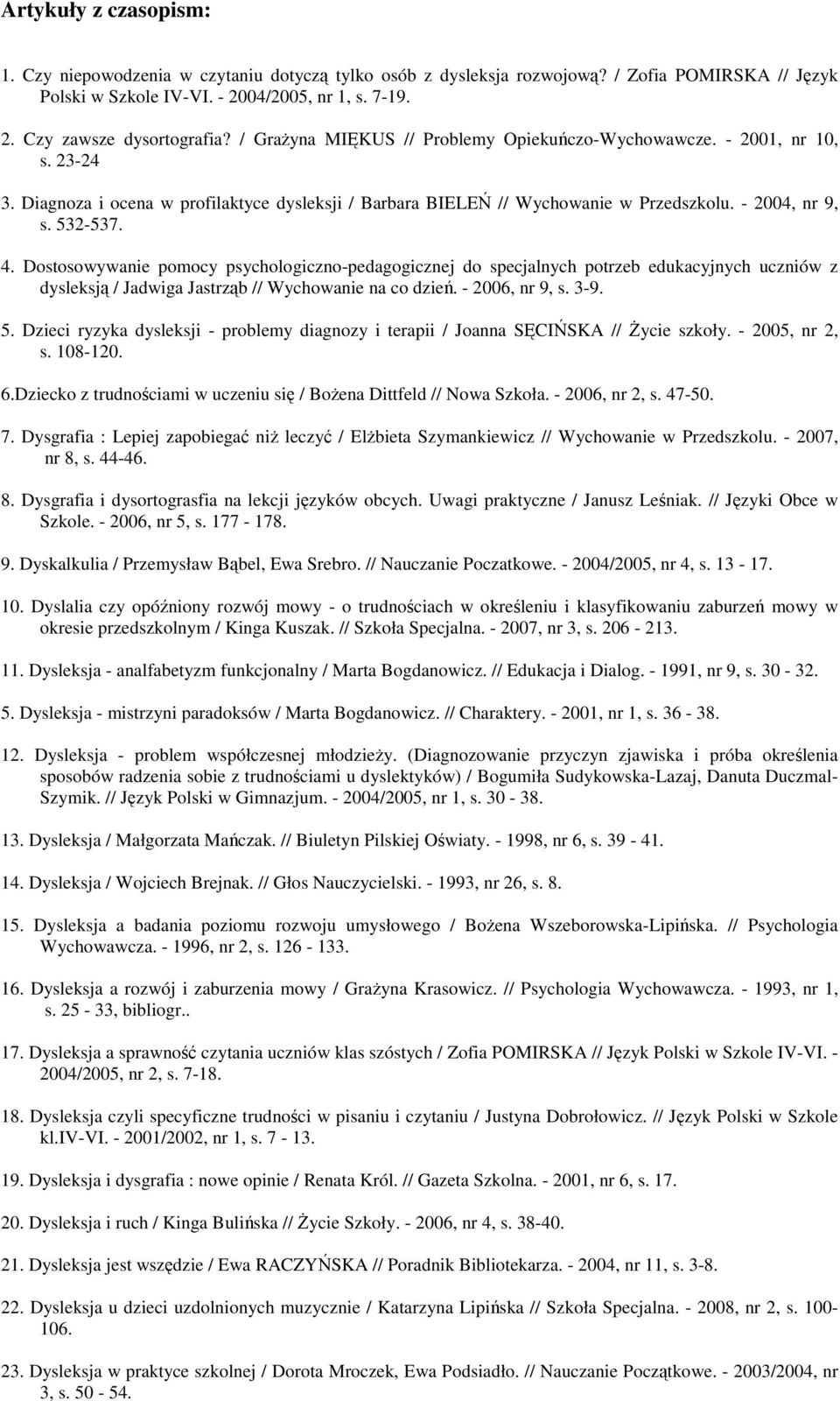 Dostosowywanie pomocy psychologiczno-pedagogicznej do specjalnych potrzeb edukacyjnych uczniów z dysleksją / Jadwiga Jastrząb // Wychowanie na co dzień. - 2006, nr 9, s. 3-9. 5.