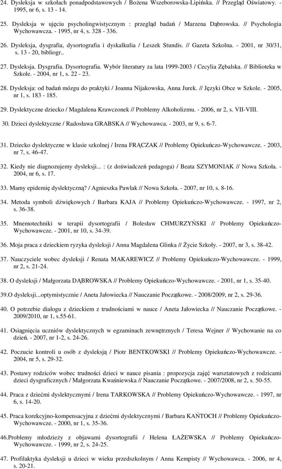 Dysleksja, dysgrafia, dysortografia i dyskalkulia / Leszek Stundis. // Gazeta Szkolna. - 2001, nr 30/31, s. 13-20, bibliogr.. 27. Dysleksja. Dysgrafia. Dysortografia.