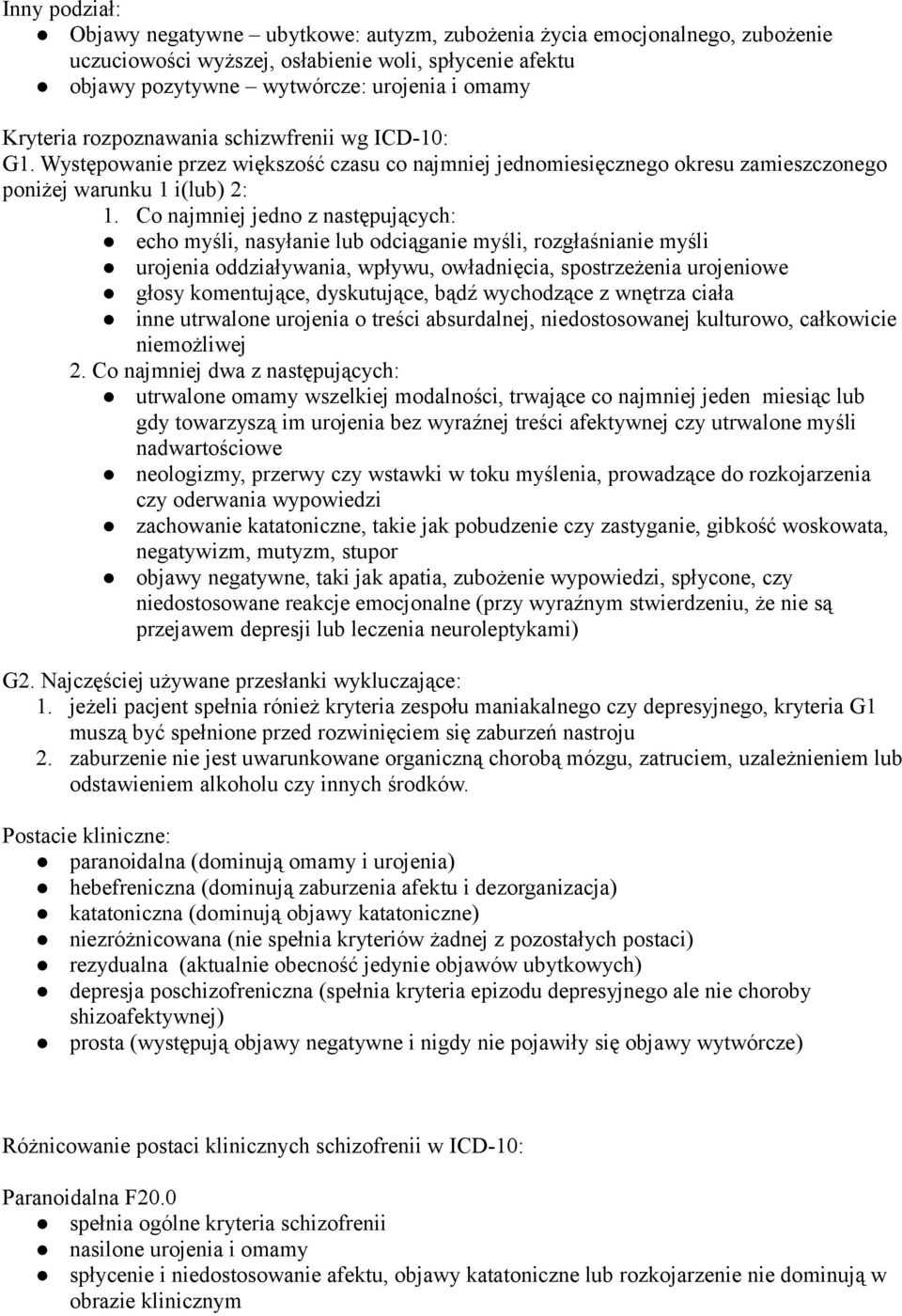 Co najmniej jedno z następujących: echo myśli, nasyłanie lub odciąganie myśli, rozgłaśnianie myśli urojenia oddziaływania, wpływu, owładnięcia, spostrzeżenia urojeniowe głosy komentujące,