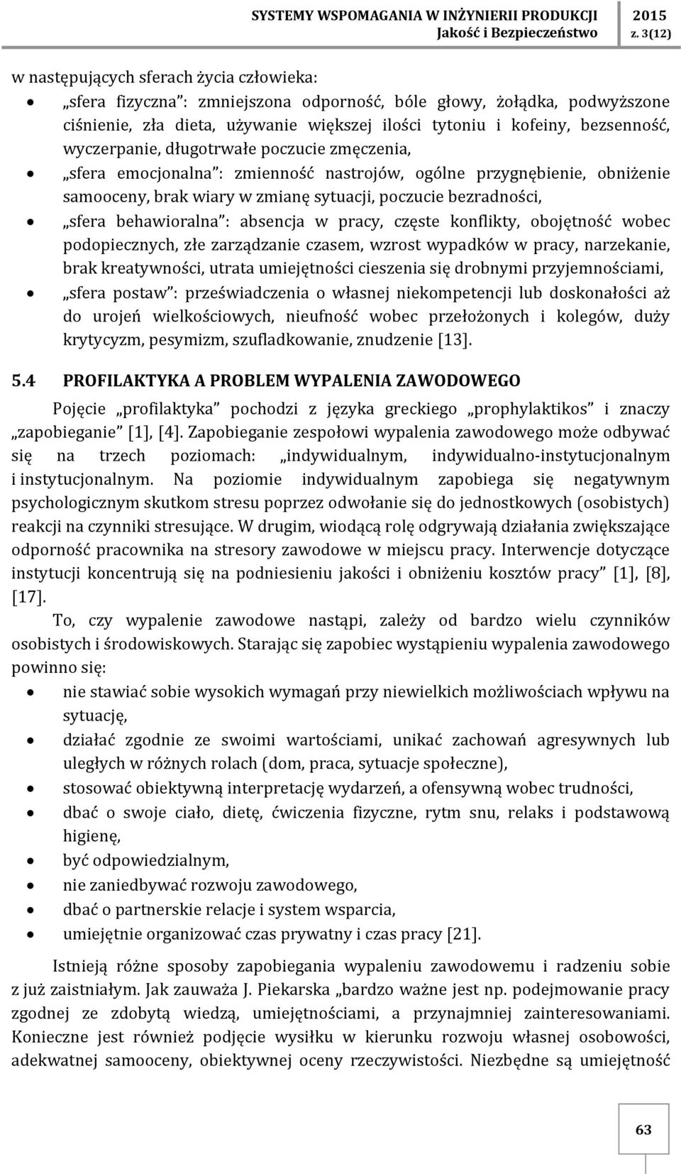 wyczerpanie, długotrwałe poczucie zmęczenia, sfera emocjonalna : zmienność nastrojów, ogólne przygnębienie, obniżenie samooceny, brak wiary w zmianę sytuacji, poczucie bezradności, sfera behawioralna