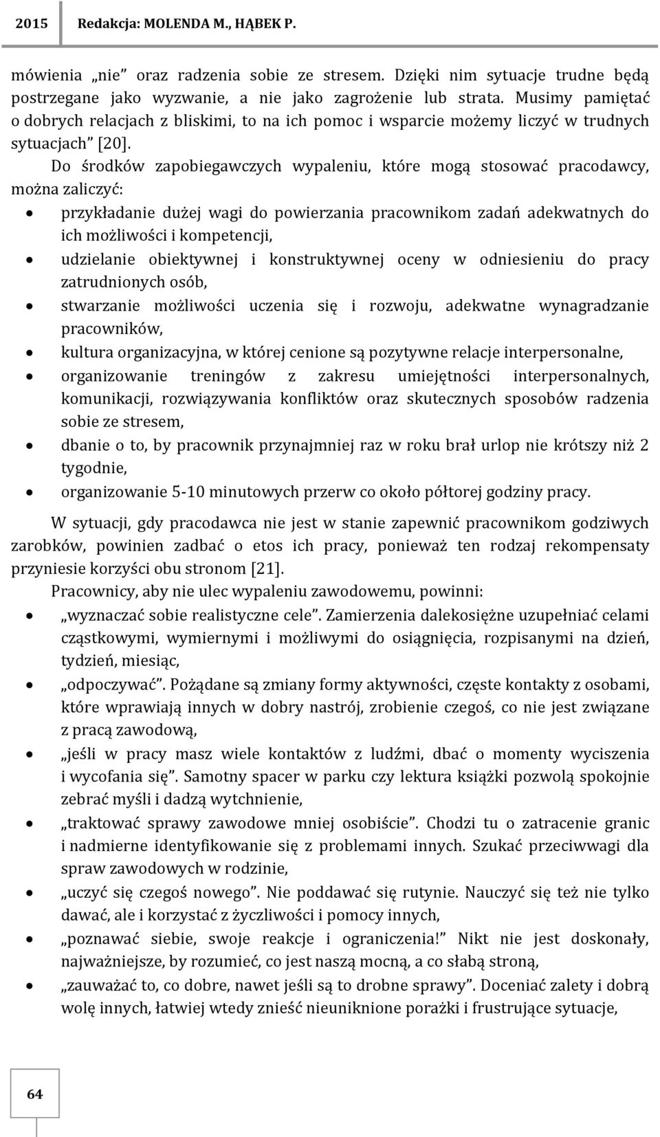 Do środków zapobiegawczych wypaleniu, które mogą stosować pracodawcy, można zaliczyć: przykładanie dużej wagi do powierzania pracownikom zadań adekwatnych do ich możliwości i kompetencji, udzielanie