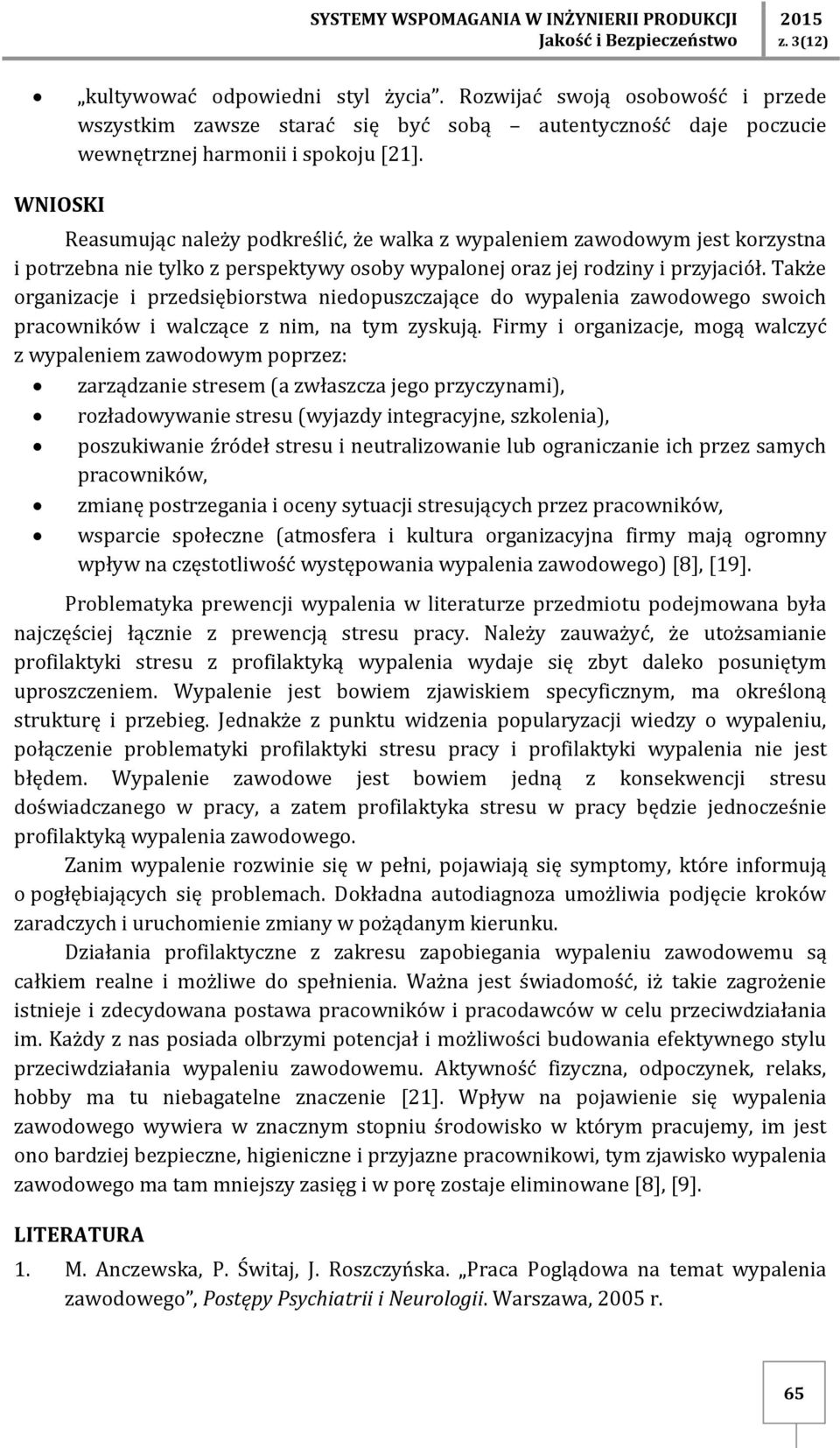 WNIOSKI Reasumując należy podkreślić, że walka z wypaleniem zawodowym jest korzystna i potrzebna nie tylko z perspektywy osoby wypalonej oraz jej rodziny i przyjaciół.